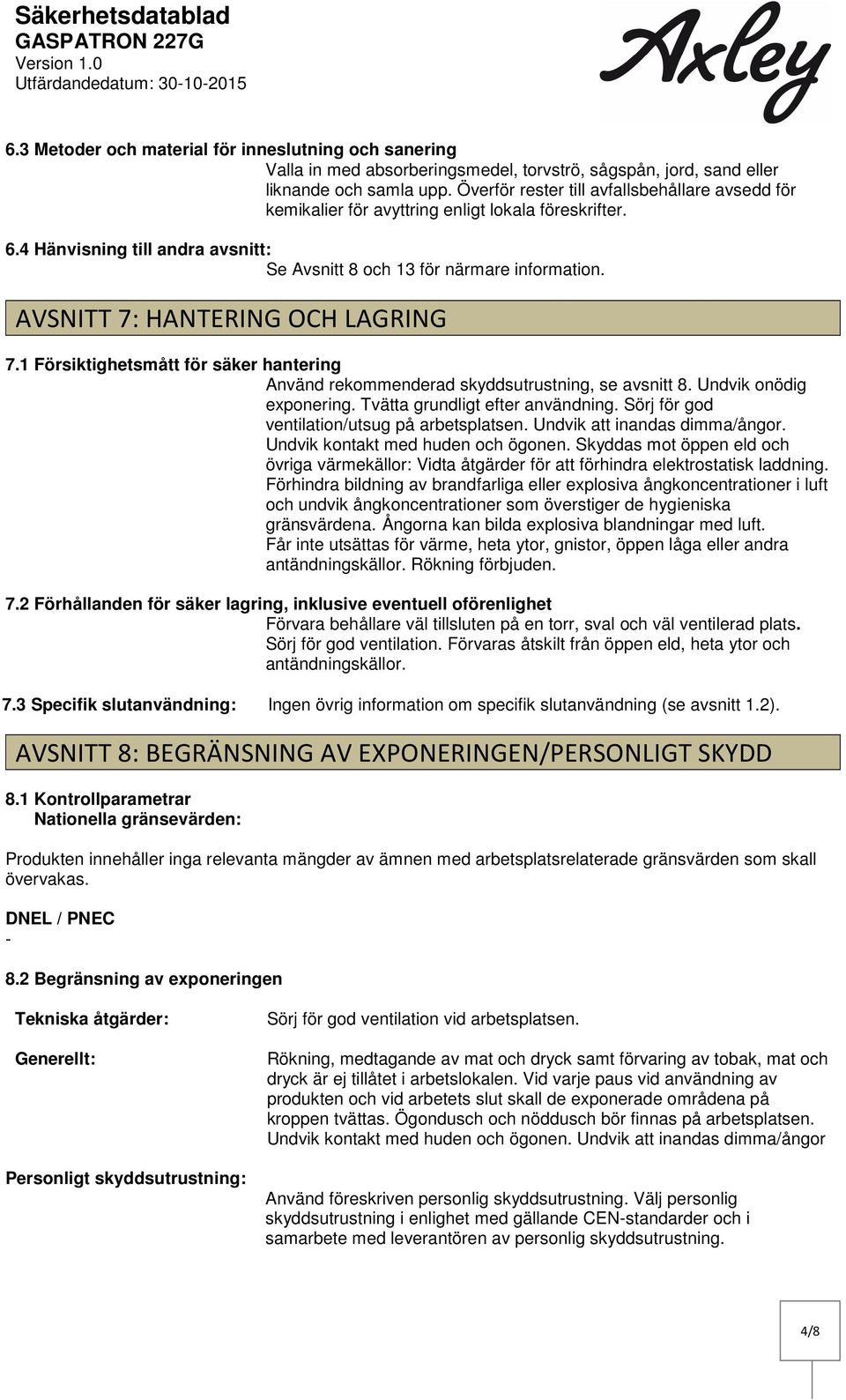 AVSNITT 7: HANTERING OCH LAGRING 7.1 Försiktighetsmått för säker hantering Använd rekommenderad skyddsutrustning, se avsnitt 8. Undvik onödig exponering. Tvätta grundligt efter användning.