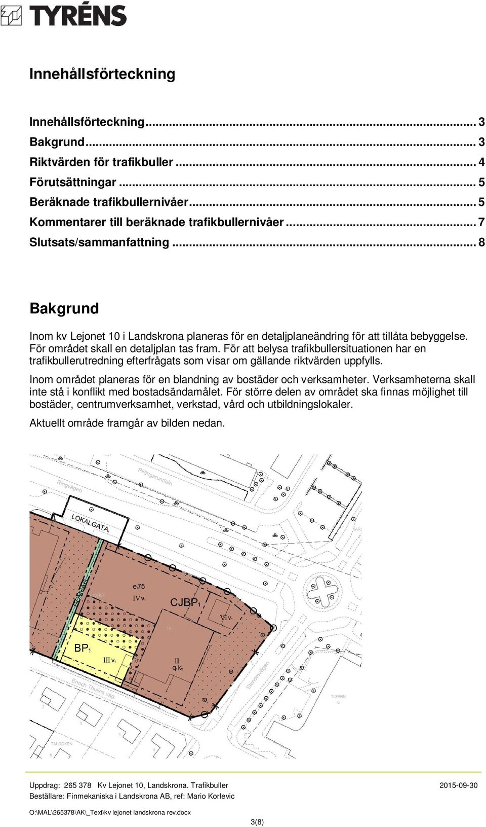 För att belysa trafikbullersituationen har en trafikbullerutredning efterfrågats som visar om gällande riktvärden uppfylls. Inom området planeras för en blandning av bostäder och verksamheter.