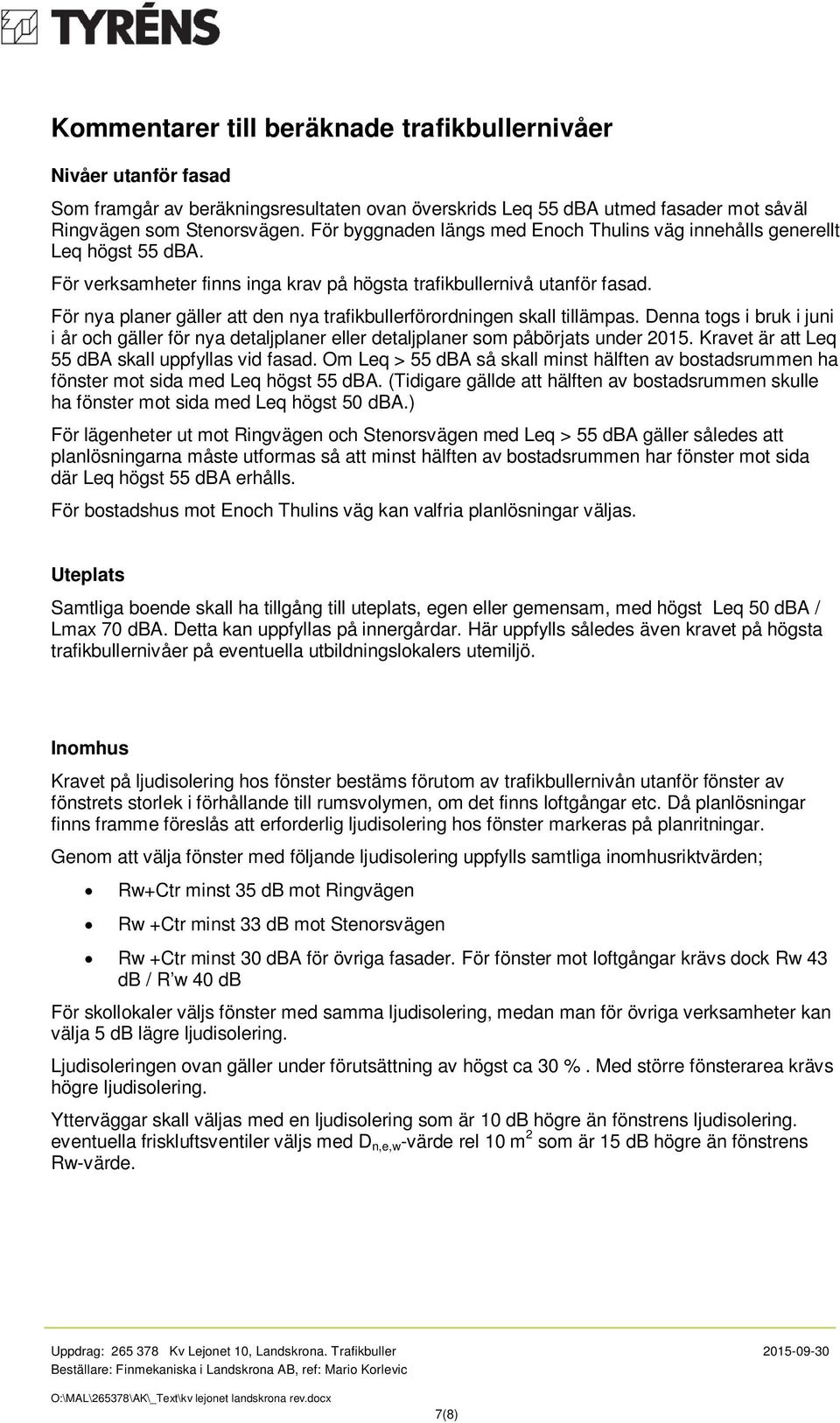 För nya planer gäller att den nya trafikbullerförordningen skall tillämpas. Denna togs i bruk i juni i år och gäller för nya detaljplaner eller detaljplaner som påbörjats under 2015.