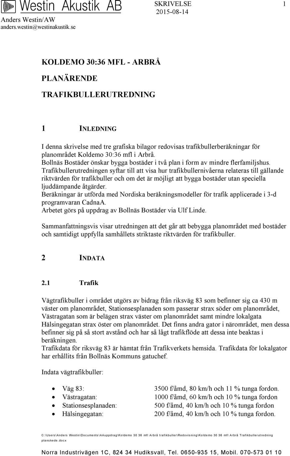 Trafikbullerutredningen syftar till att visa hur trafikbullernivåerna relateras till gällande riktvärden för trafikbuller och om det är möjligt att bygga bostäder utan speciella ljuddämpande åtgärder.