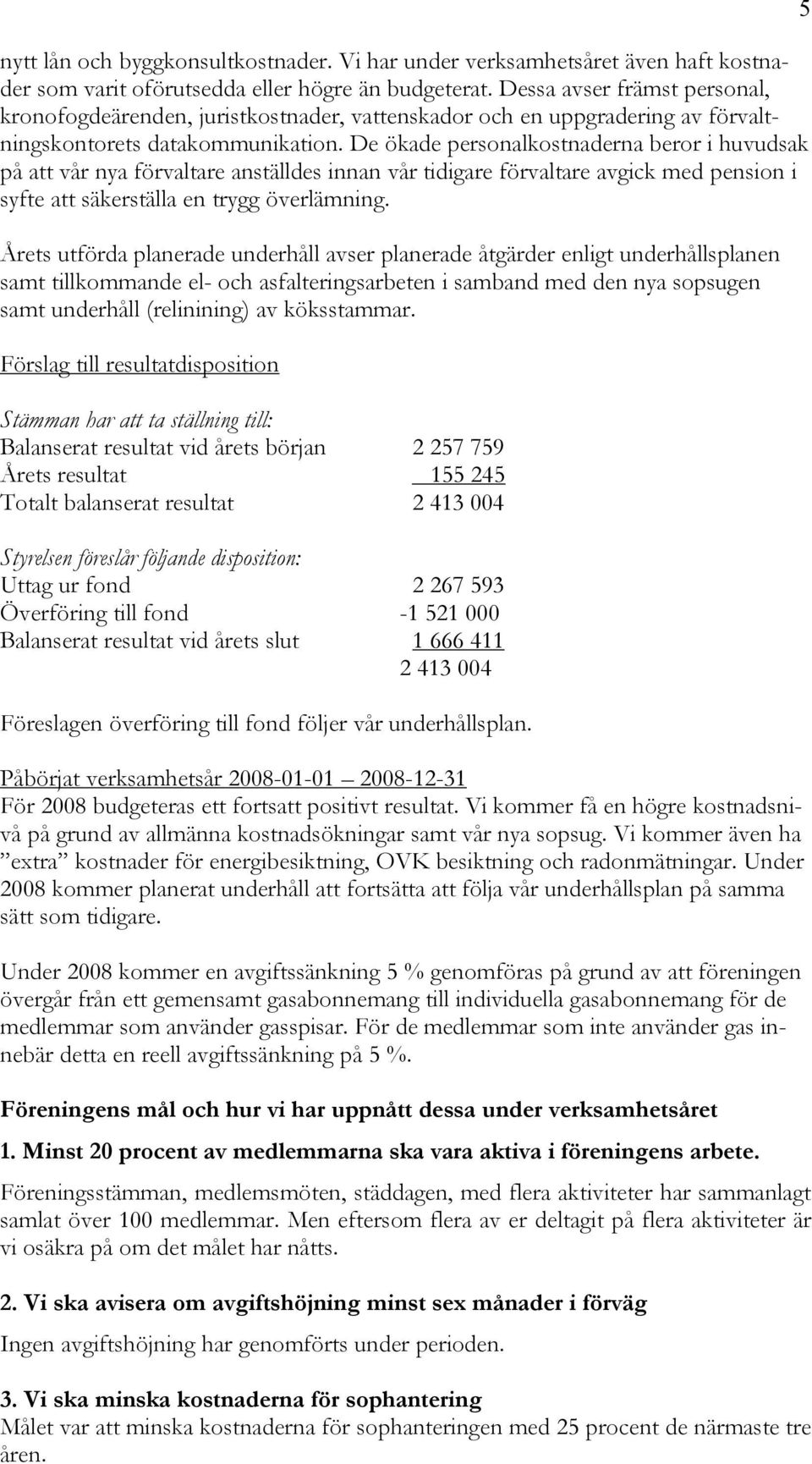 De Äkade personalkostnaderna beror i huvudsak pç att vçr nya färvaltare anstålldes innan vçr tidigare färvaltare avgick med pension i syfte att såkerstålla en trygg ÄverlÅmning.