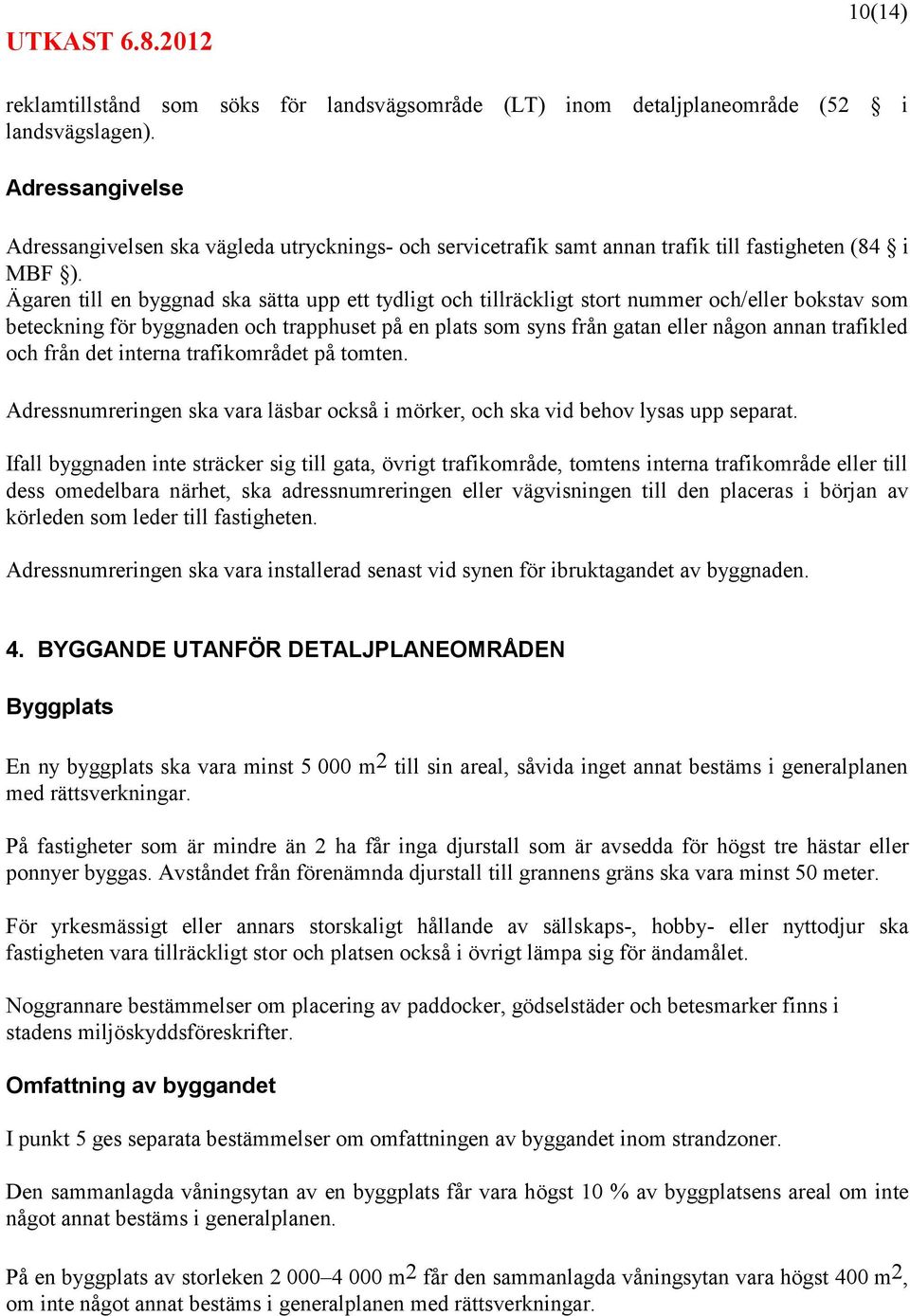 Ägaren till en byggnad ska sätta upp ett tydligt och tillräckligt stort nummer och/eller bokstav som beteckning för byggnaden och trapphuset på en plats som syns från gatan eller någon annan