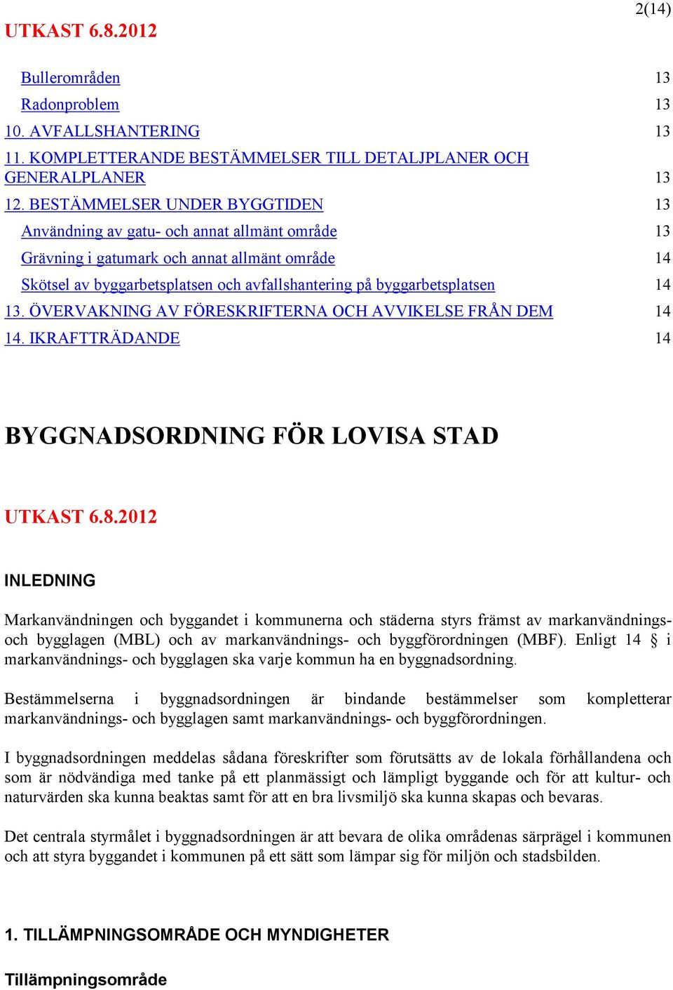 14 13. ÖVERVAKNING AV FÖRESKRIFTERNA OCH AVVIKELSE FRÅN DEM 14 14. IKRAFTTRÄDANDE 14 BYGGNADSORDNING FÖR LOVISA STAD UTKAST 6.8.