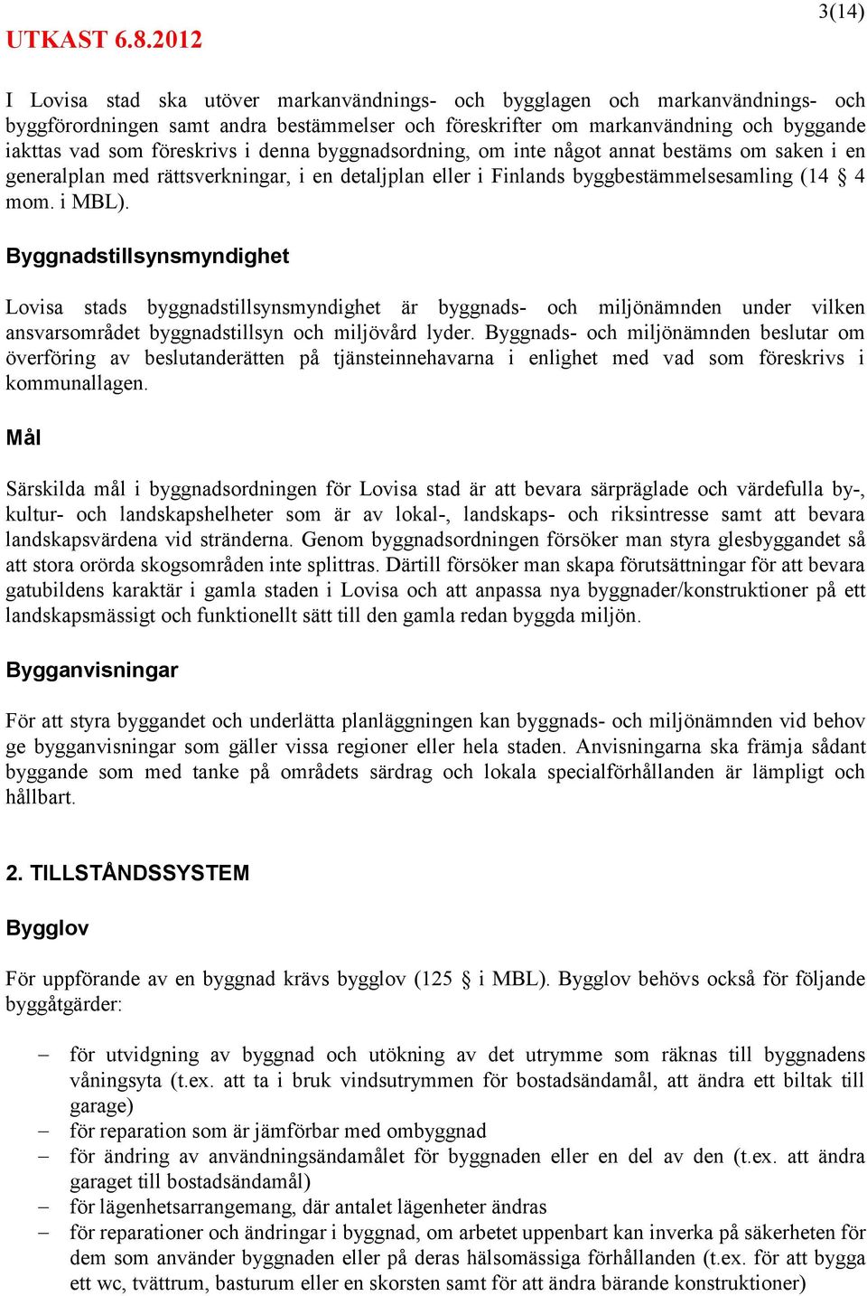 Byggnadstillsynsmyndighet Lovisa stads byggnadstillsynsmyndighet är byggnads- och miljönämnden under vilken ansvarsområdet byggnadstillsyn och miljövård lyder.