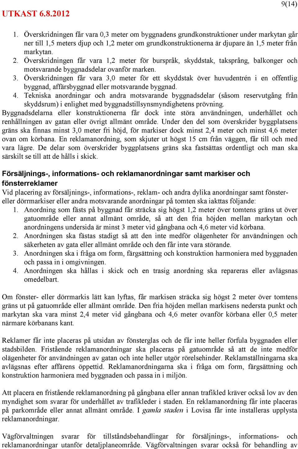 Överskridningen får vara 3,0 meter för ett skyddstak över huvudentrén i en offentlig byggnad, affärsbyggnad eller motsvarande byggnad. 4.