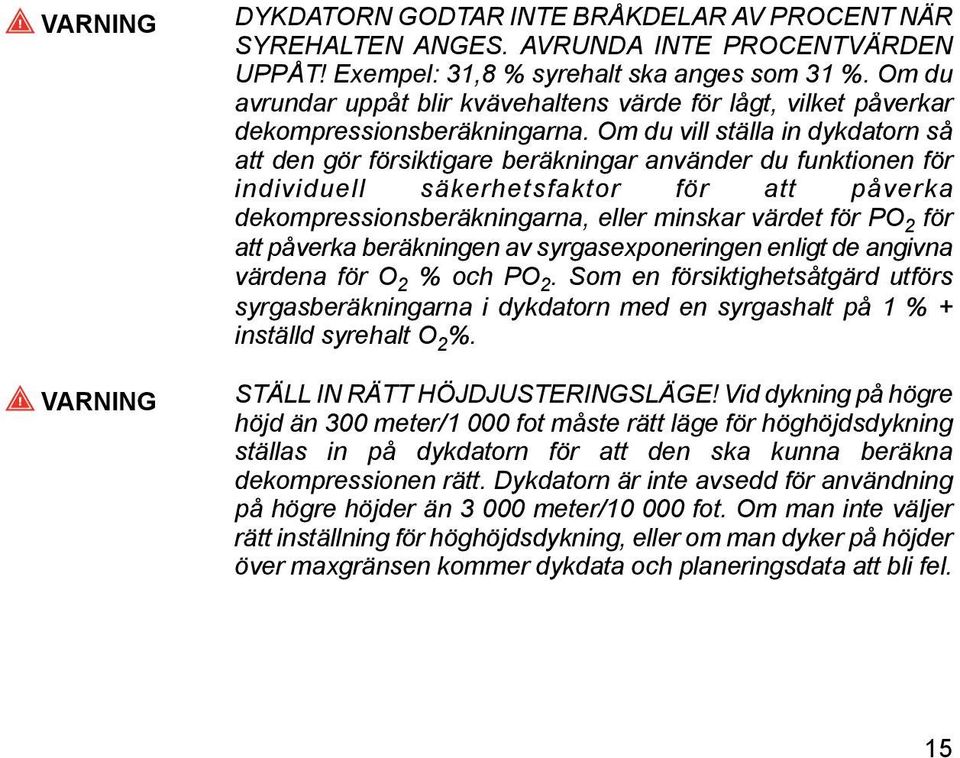 Om du vill ställa in dykdatorn så att den gör försiktigare beräkningar använder du funktionen för individuell säkerhetsfaktor för att påverka dekompressionsberäkningarna, eller minskar värdet för PO