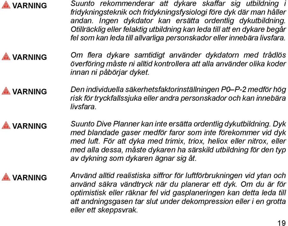 Om flera dykare samtidigt använder dykdatorn med trådlös överföring måste ni alltid kontrollera att alla använder olika koder innan ni påbörjar dyket.