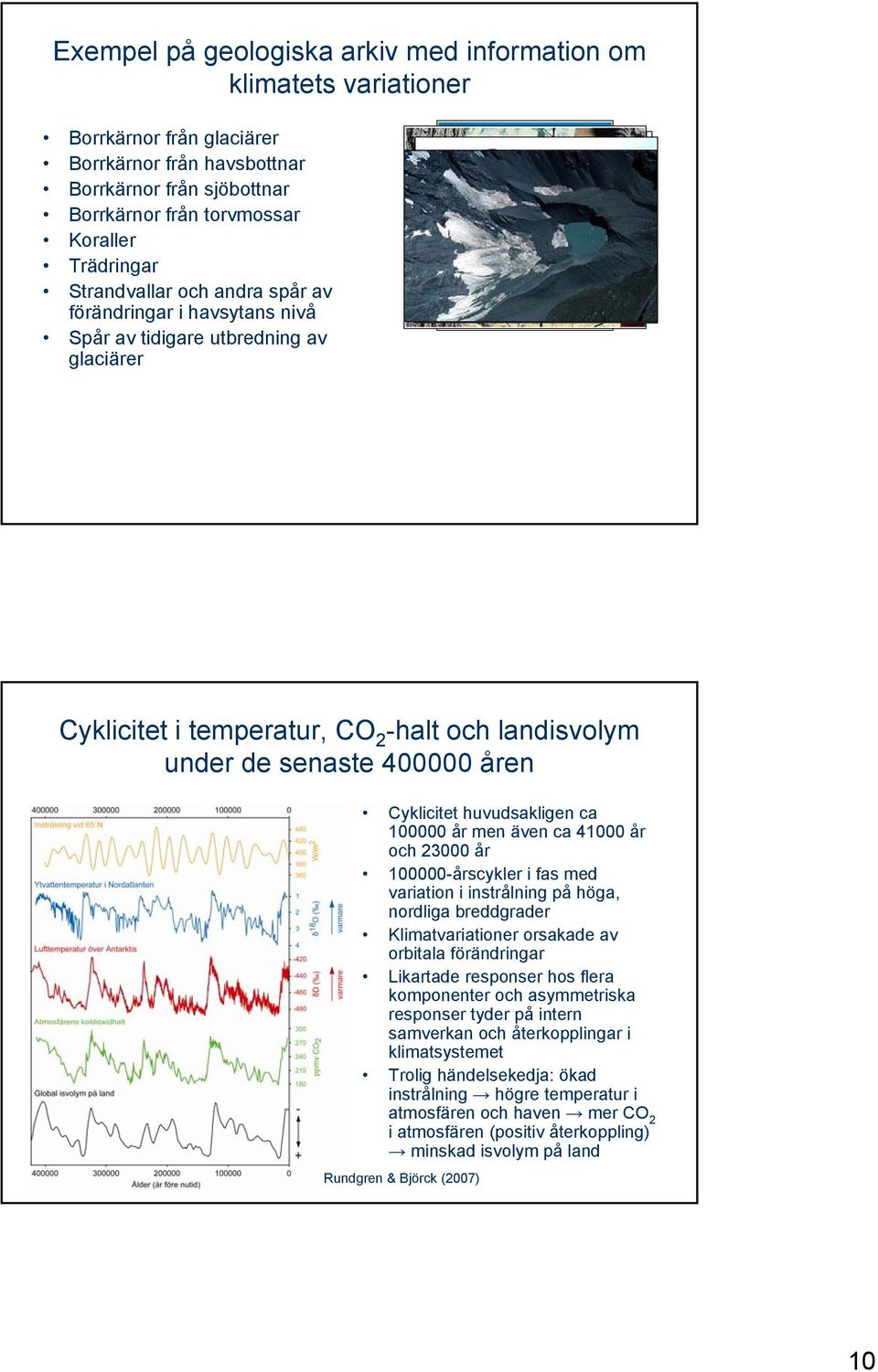 huvudsakligen ca 100000 år men även ca 41000 år och 23000 år 100000-årscykler i fas med variation i instrålning på höga, nordliga breddgrader Klimatvariationer orsakade av orbitala förändringar