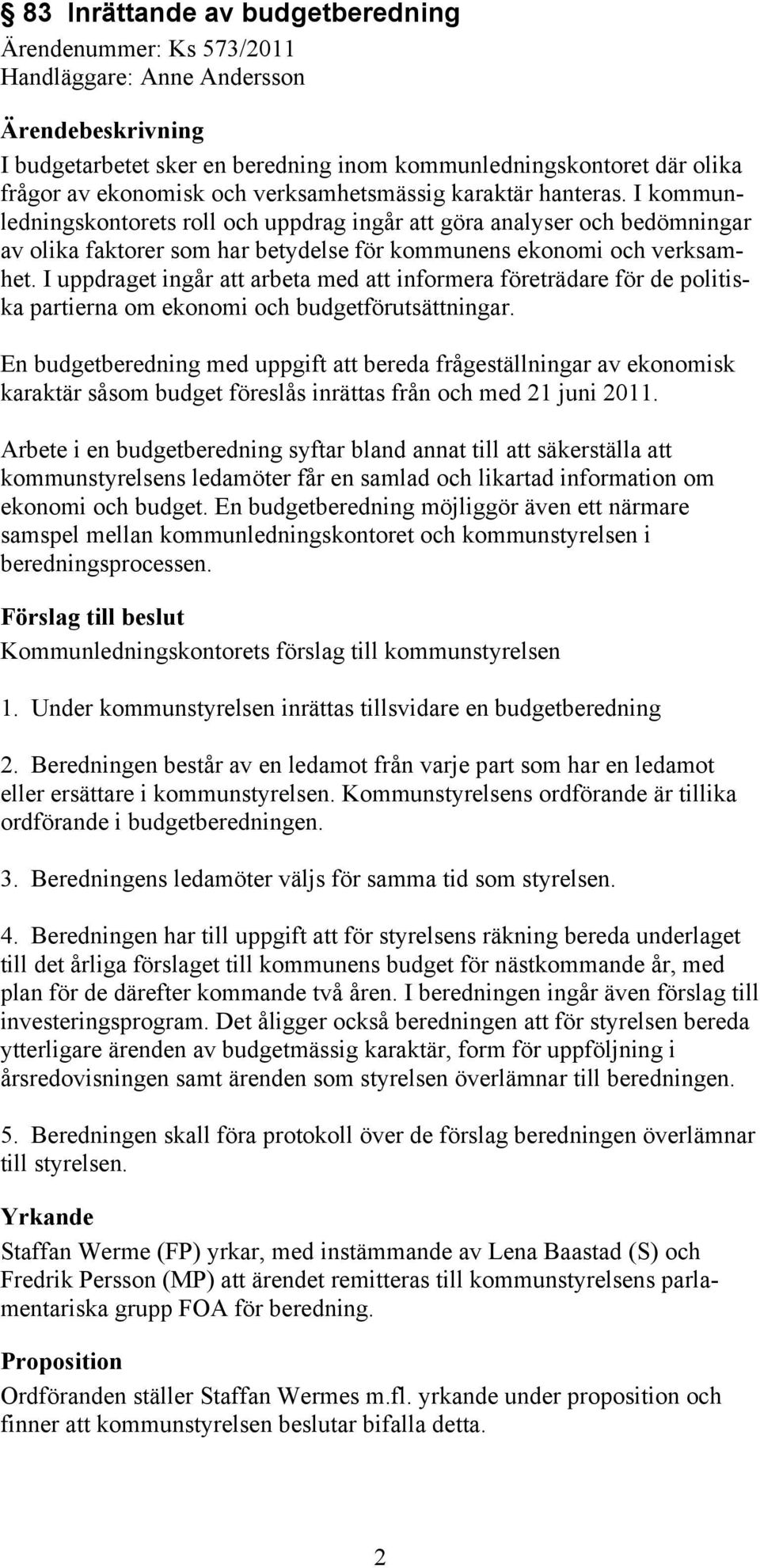 I uppdraget ingår att arbeta med att informera företrädare för de politiska partierna om ekonomi och budgetförutsättningar.