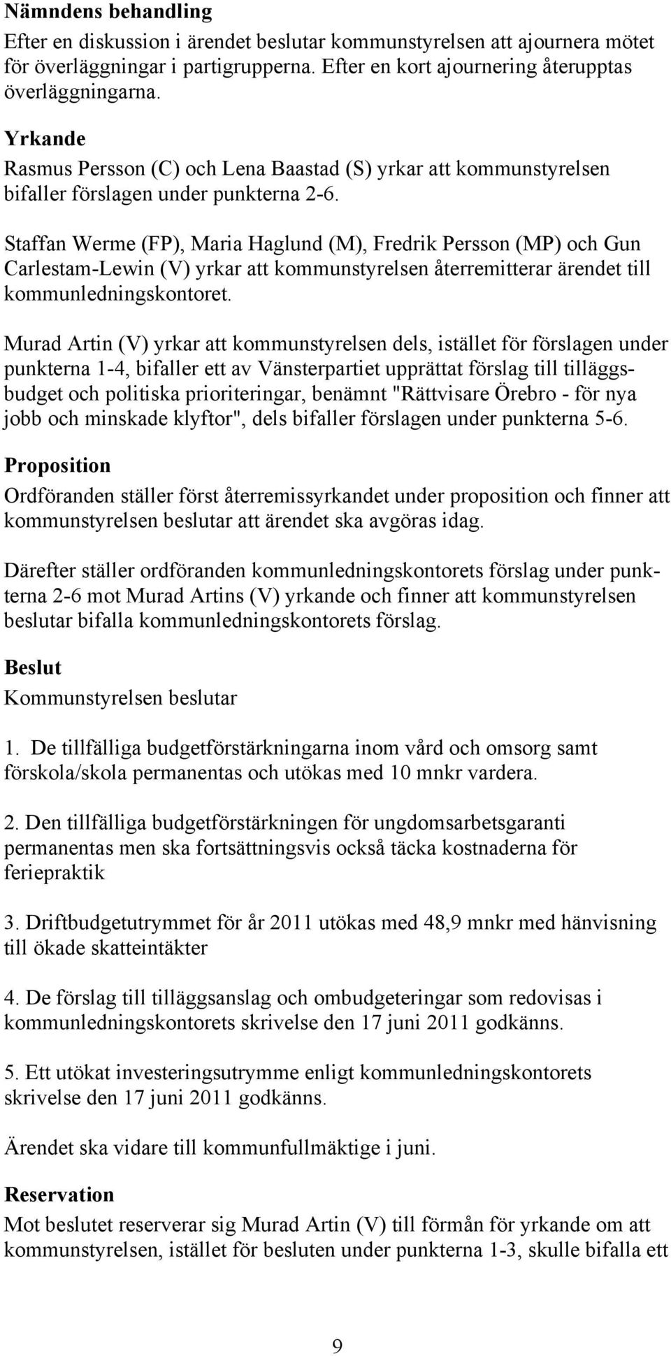 Staffan Werme (FP), Maria Haglund (M), Fredrik Persson (MP) och Gun Carlestam-Lewin (V) yrkar att kommunstyrelsen återremitterar ärendet till kommunledningskontoret.