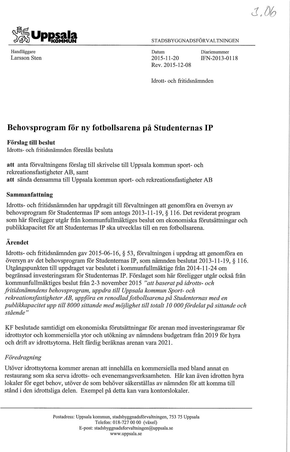 skrivelse till Uppsala kommun sport- och rekreationsfastigheter AB, samt att sända densamma till Uppsala kommun sport- och rekreationsfastigheter AB Sammanfattning Idrotts- och fritidsnämnden har