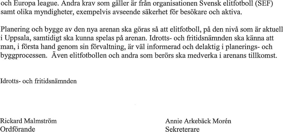 Planering och bygge av den nya arenan ska göras så att elitfotboll, på den nivå som är aktuell i Uppsala, samtidigt ska kunna spelas på arenan.