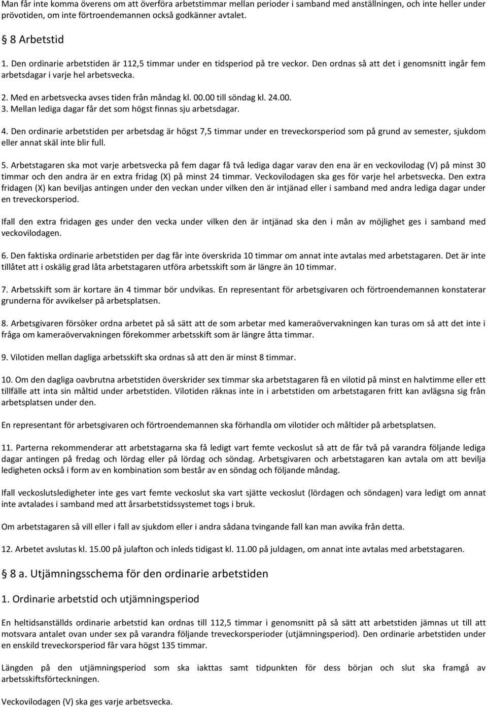 Med en arbetsvecka avses tiden från måndag kl. 00.00 till söndag kl. 24.00. 3. Mellan lediga dagar får det som högst finnas sju arbetsdagar. 4.