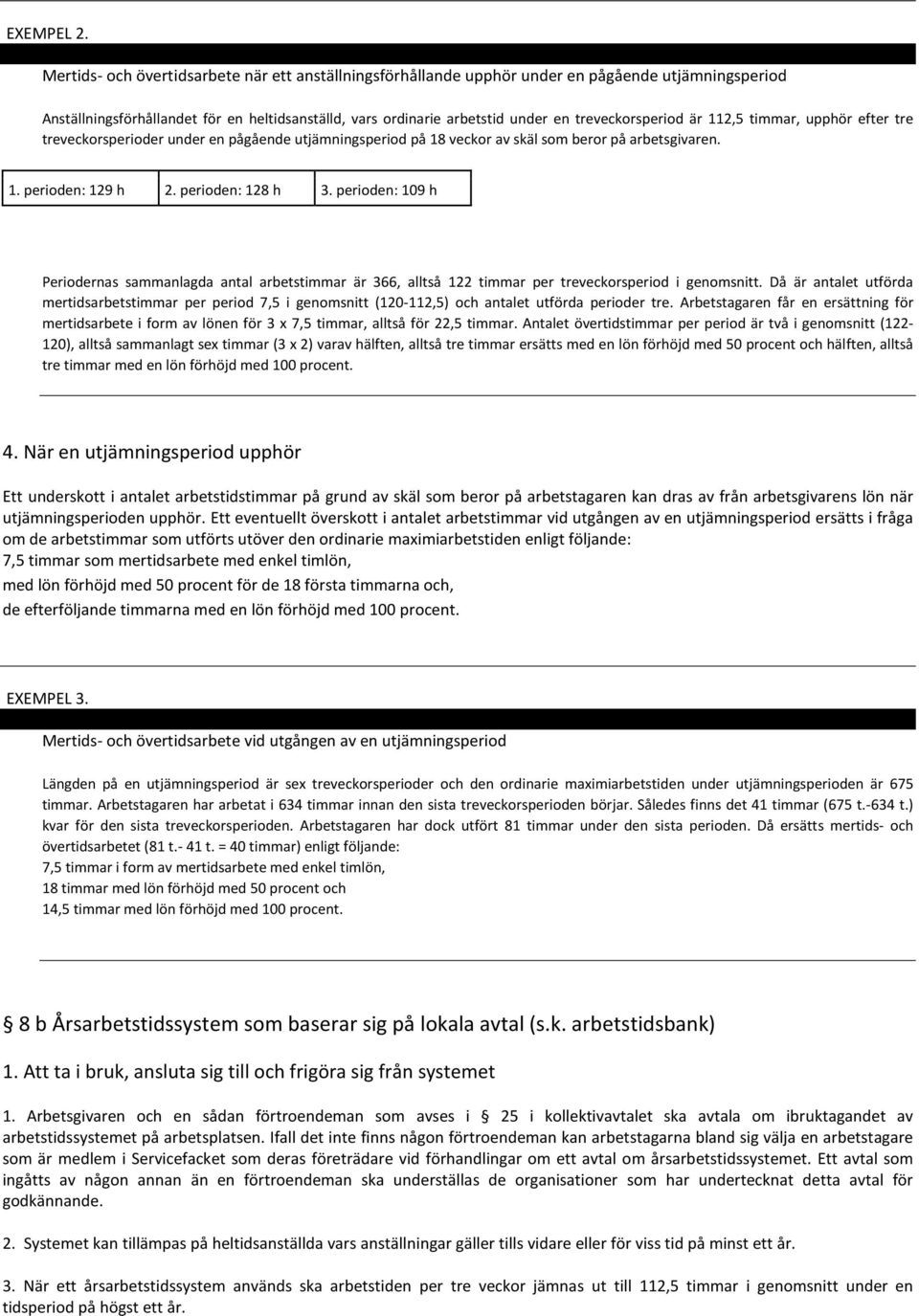 treveckorsperiod är 112,5 timmar, upphör efter tre treveckorsperioder under en pågående utjämningsperiod på 18 veckor av skäl som beror på arbetsgivaren. 1. perioden: 129 h 2. perioden: 128 h 3.