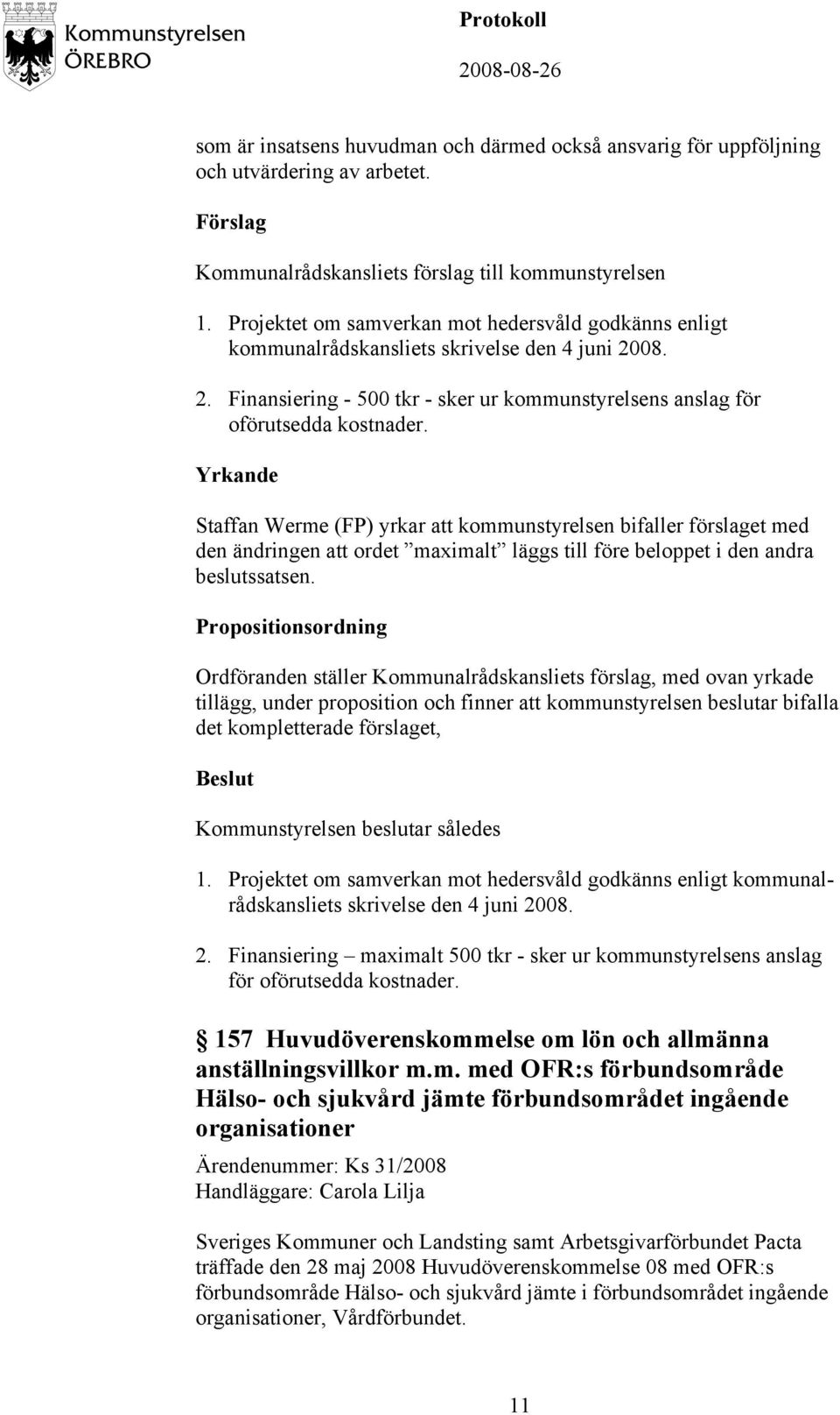 Yrkande Staffan Werme (FP) yrkar att kommunstyrelsen bifaller förslaget med den ändringen att ordet maximalt läggs till före beloppet i den andra beslutssatsen.