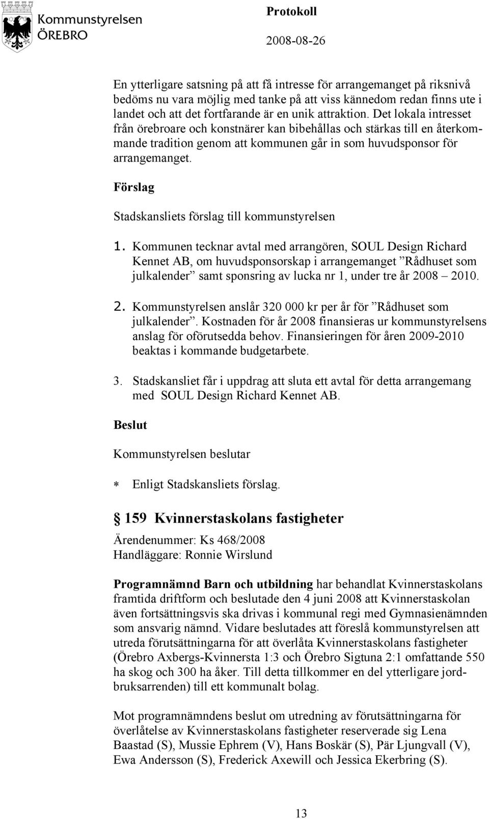 Kommunen tecknar avtal med arrangören, SOUL Design Richard Kennet AB, om huvudsponsorskap i arrangemanget Rådhuset som julkalender samt sponsring av lucka nr 1, under tre år 20