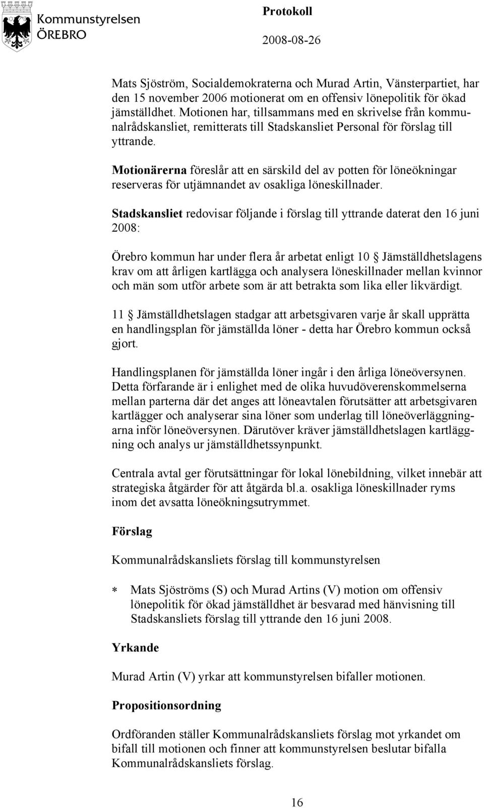 Motionärerna föreslår att en särskild del av potten för löneökningar reserveras för utjämnandet av osakliga löneskillnader.