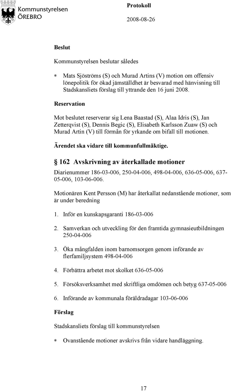 motionen. Ärendet ska vidare till kommunfullmäktige. 162 Avskrivning av återkallade motioner Diarienummer 186-03-006, 250-04-006, 498-04-006, 636-05-006, 637-05-006, 103-06-006.