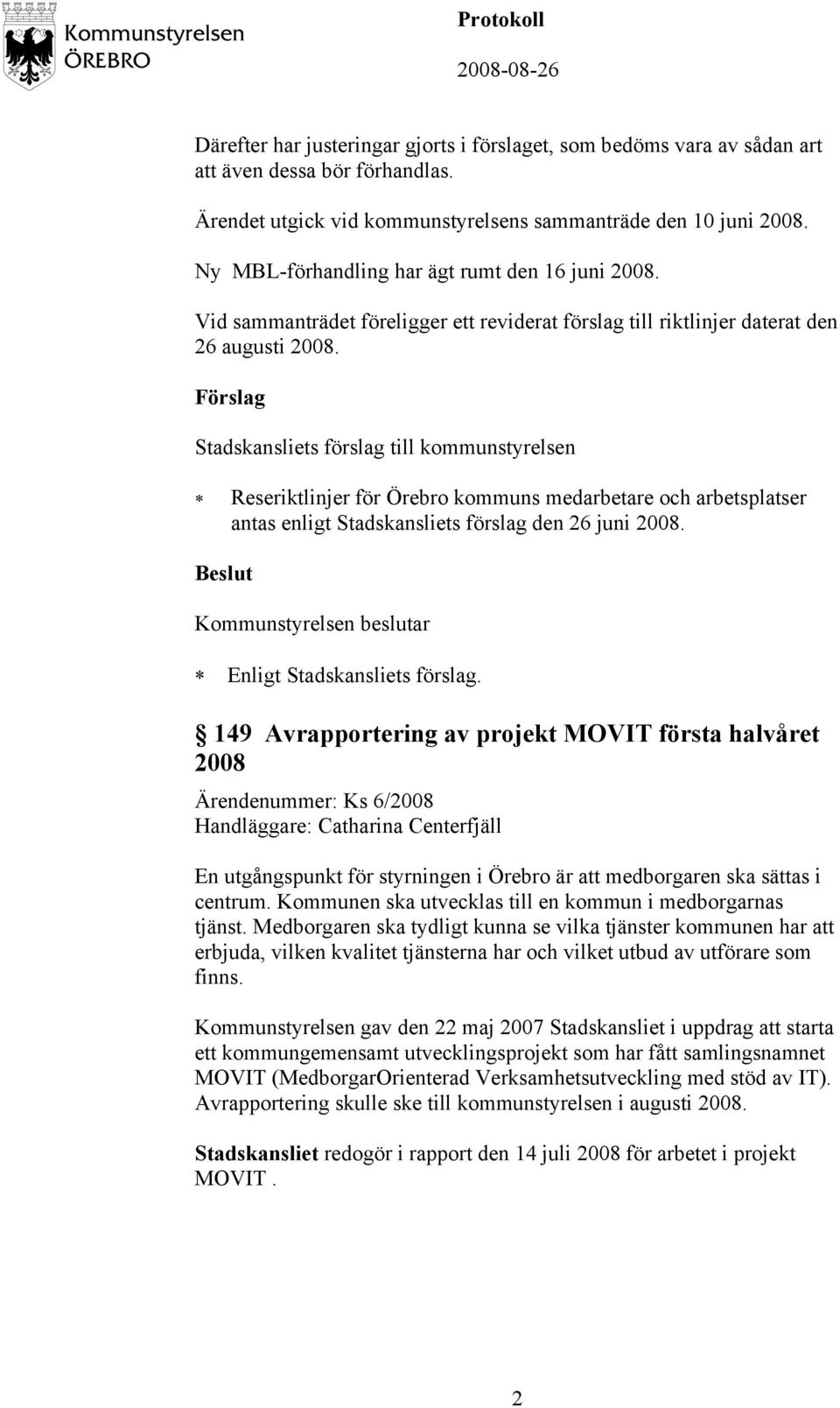 Reseriktlinjer för Örebro kommuns medarbetare och arbetsplatser antas enligt Stadskansliets förslag den 26 juni 2008. Enligt Stadskansliets förslag.