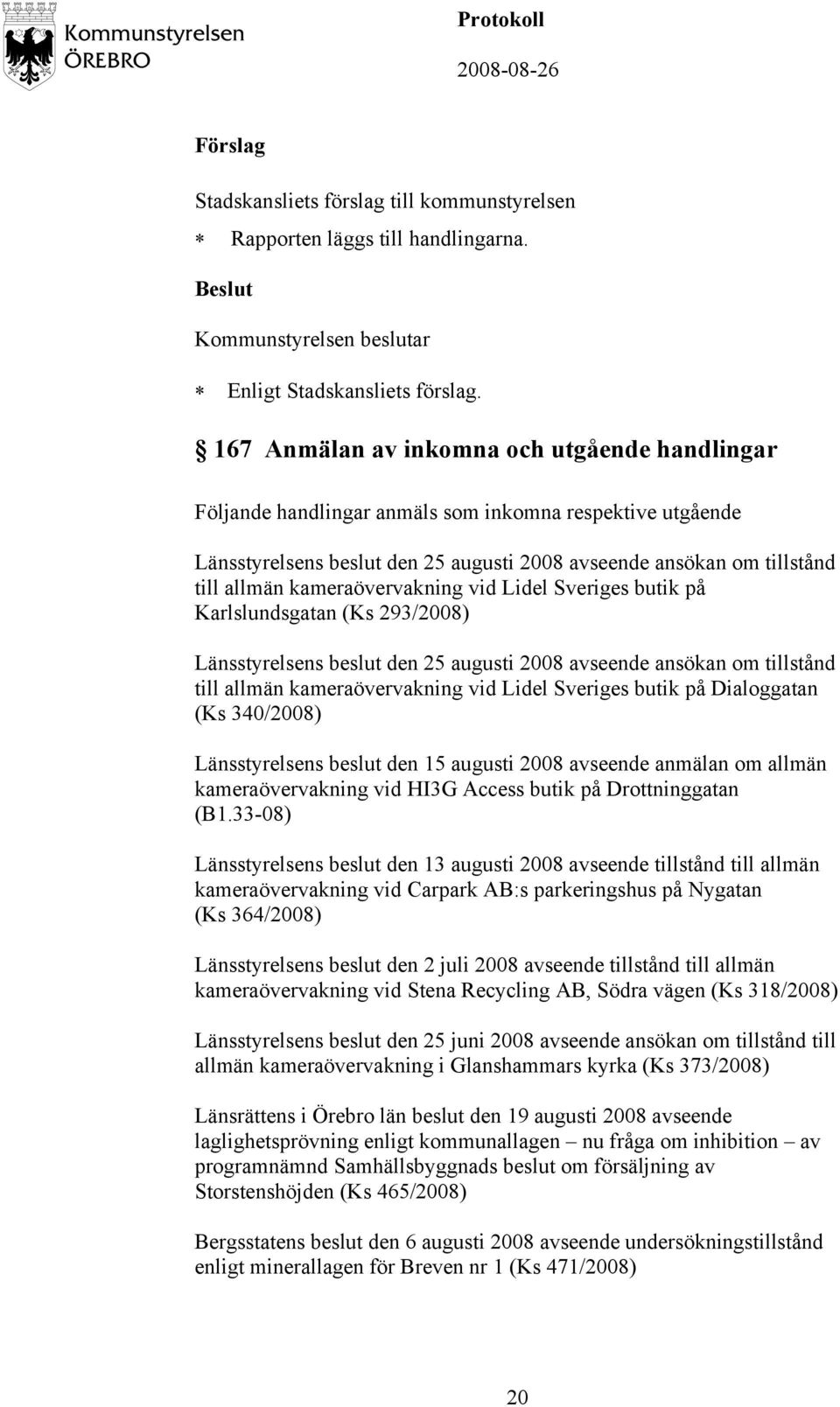 kameraövervakning vid Lidel Sveriges butik på Karlslundsgatan (Ks 293/2008) Länsstyrelsens beslut den 25 augusti 2008 avseende ansökan om tillstånd till allmän kameraövervakning vid Lidel Sveriges