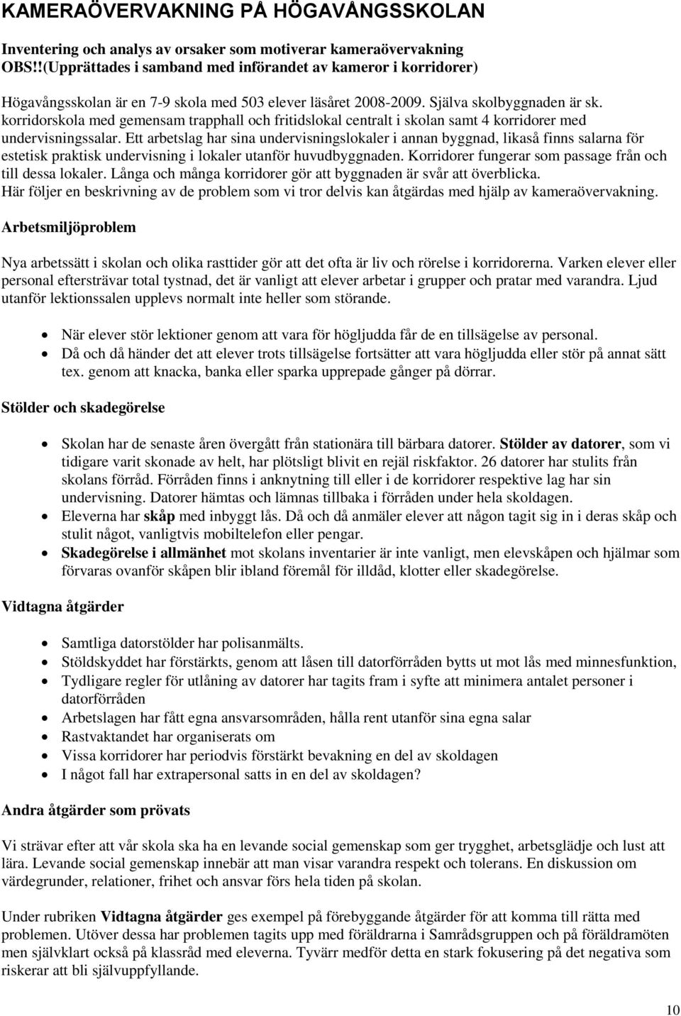 korridorskola med gemensam trapphall och fritidslokal centralt i skolan samt 4 korridorer med undervisningssalar.