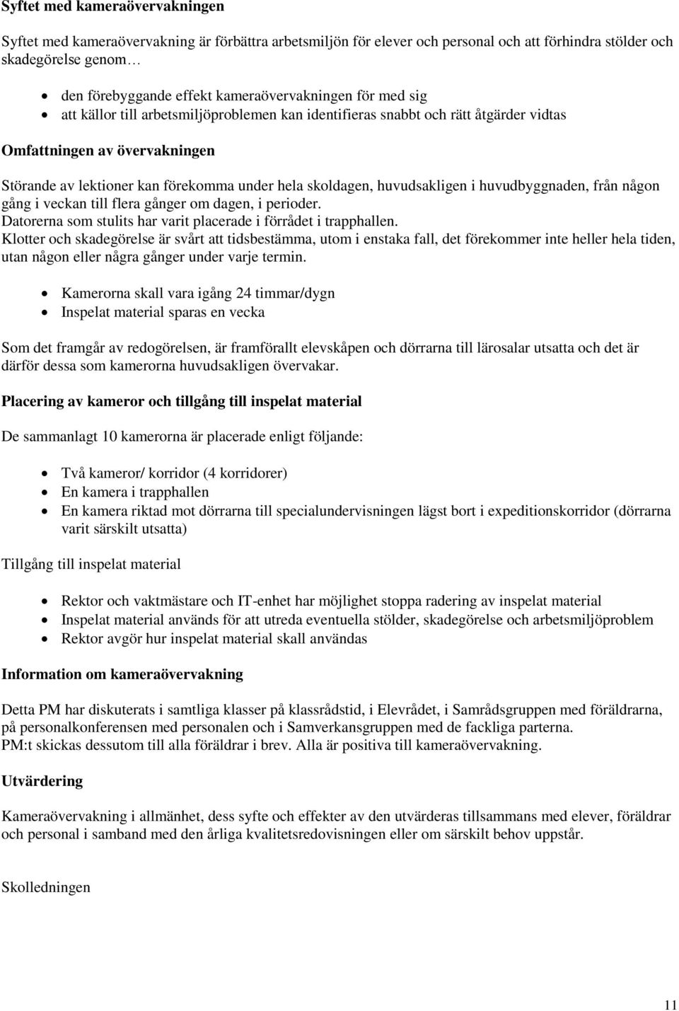 skoldagen, huvudsakligen i huvudbyggnaden, från någon gång i veckan till flera gånger om dagen, i perioder. Datorerna som stulits har varit placerade i förrådet i trapphallen.