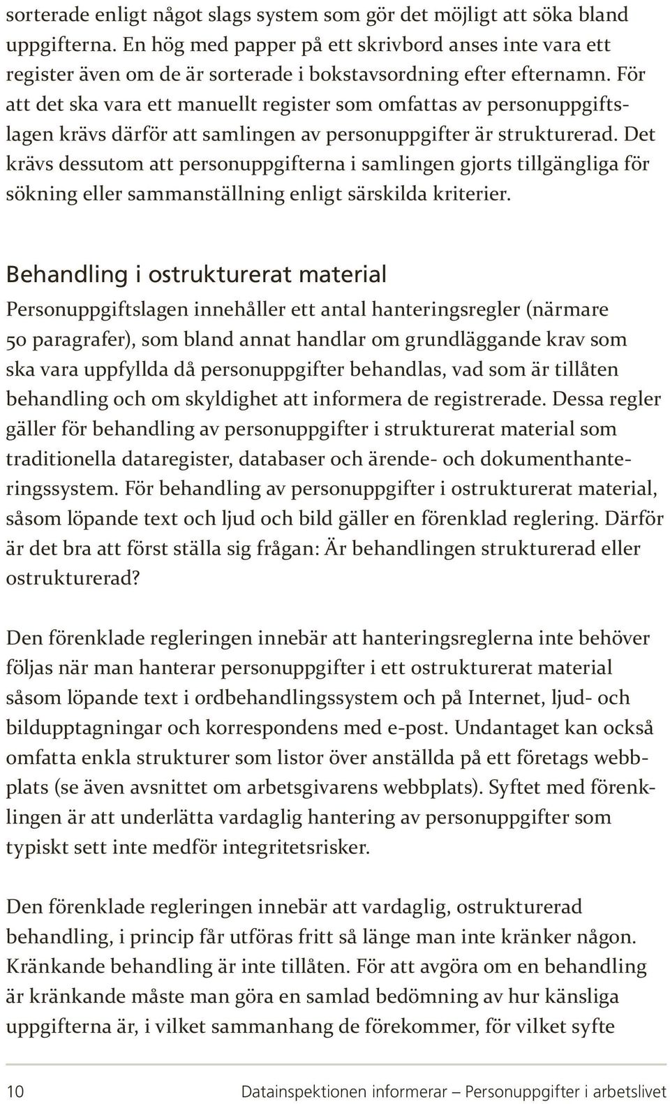 För att det ska vara ett manuellt register som omfattas av personuppgiftslagen krävs därför att samlingen av personuppgifter är strukturerad.