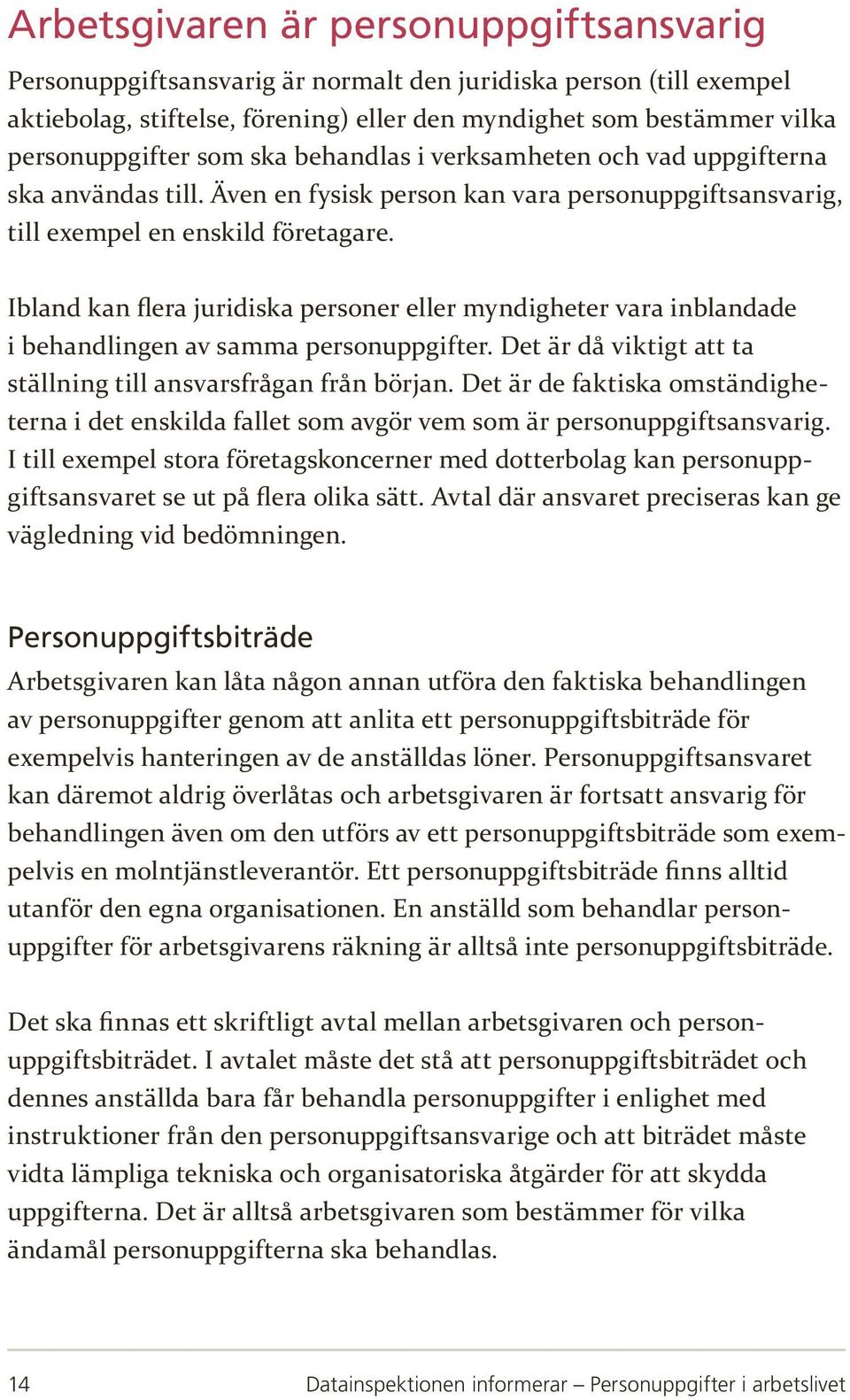 Ibland kan flera juridiska personer eller myndigheter vara inblandade i behandlingen av samma personuppgifter. Det är då viktigt att ta ställning till ansvarsfrågan från början.