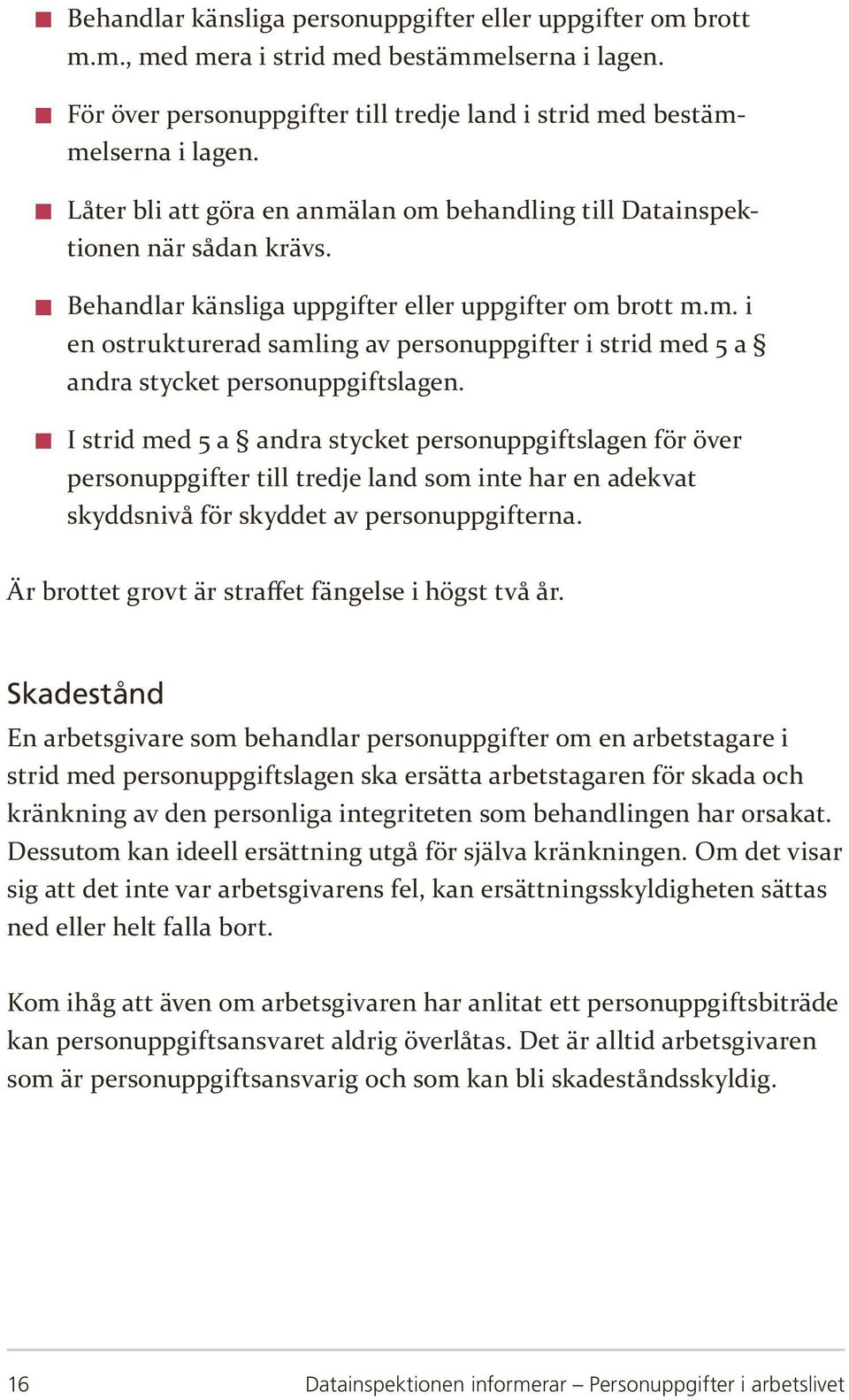 I strid med 5 a andra stycket personuppgiftslagen för över personuppgifter till tredje land som inte har en adekvat skyddsnivå för skyddet av personuppgifterna.