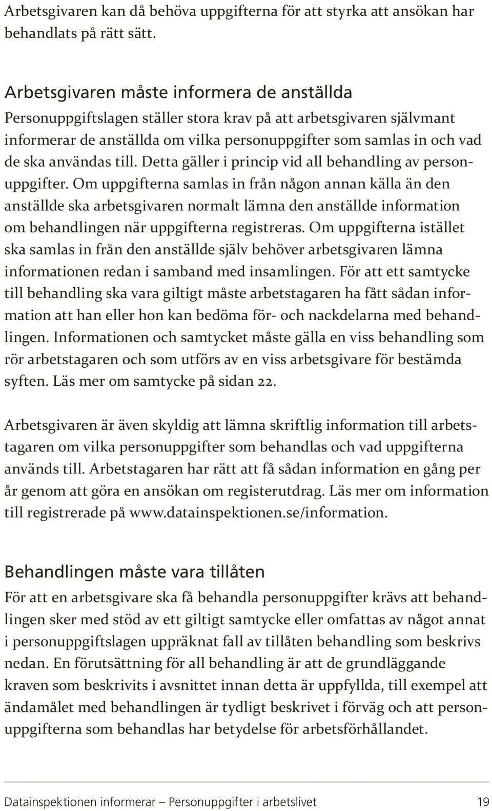 till. Detta gäller i princip vid all behandling av personuppgifter.