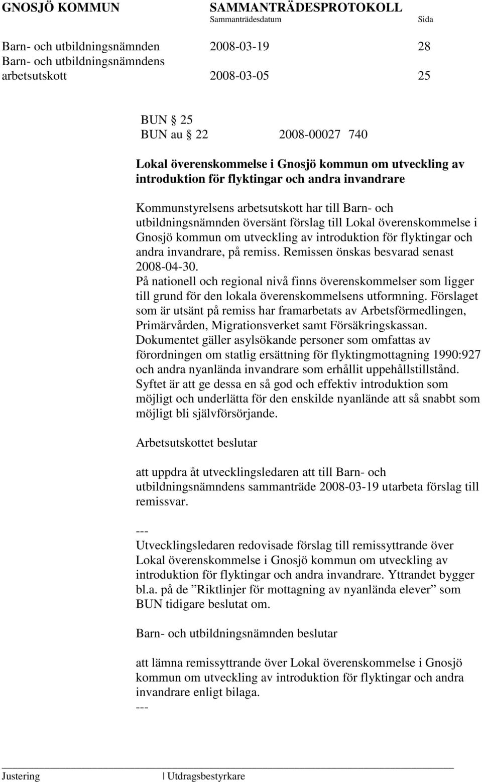 invandrare, på remiss. Remissen önskas besvarad senast 2008-04-30. På nationell och regional nivå finns överenskommelser som ligger till grund för den lokala överenskommelsens utformning.