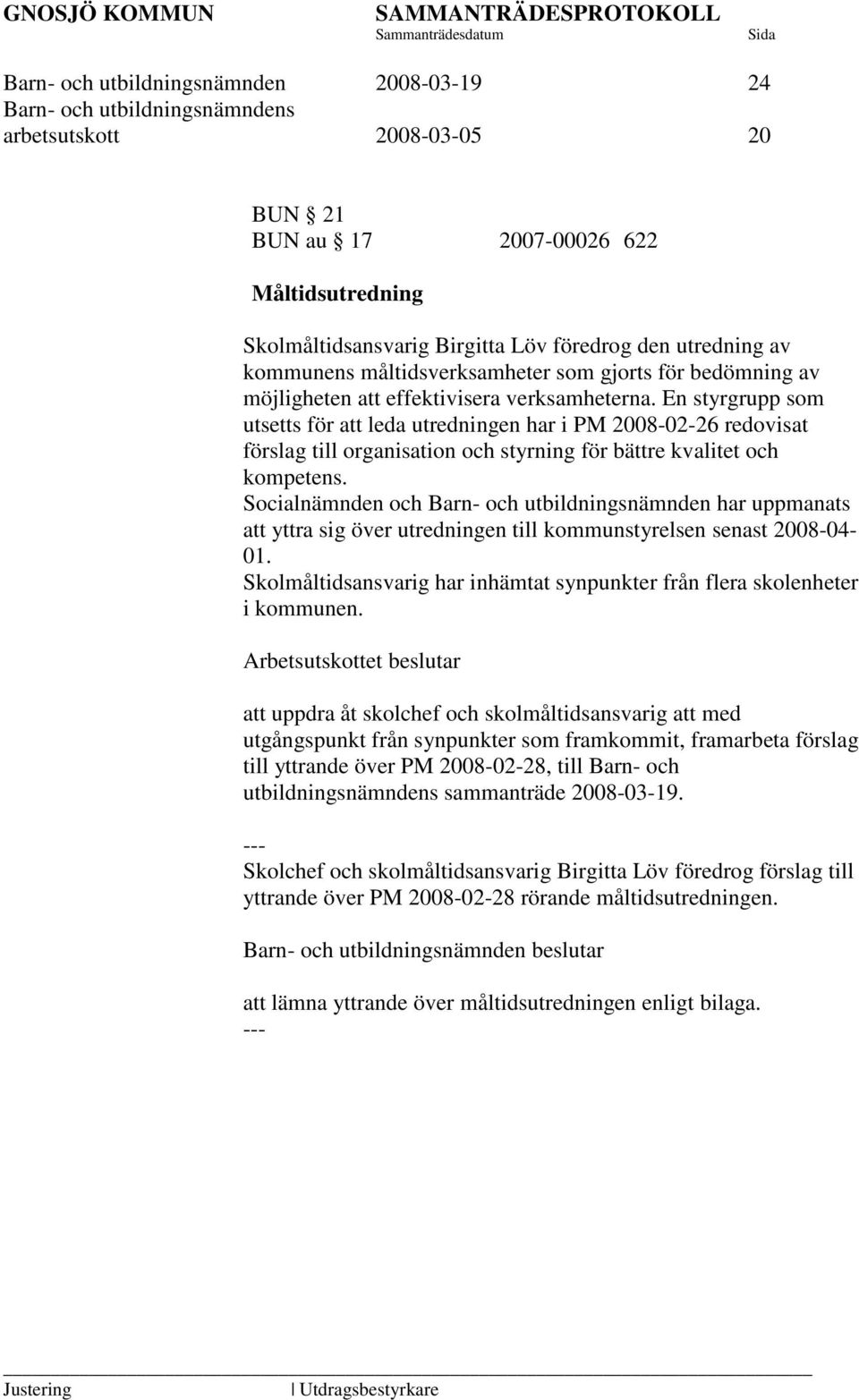 En styrgrupp som utsetts för att leda utredningen har i PM 2008-02-26 redovisat förslag till organisation och styrning för bättre kvalitet och kompetens.