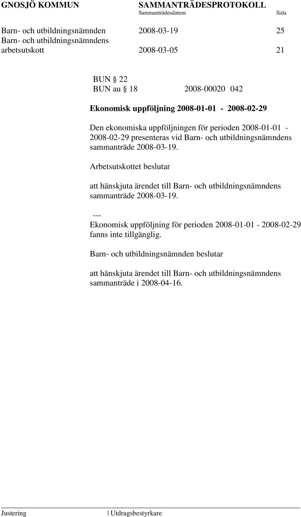 sammanträde 2008-03-19. Arbetsutskottet beslutar att hänskjuta ärendet till sammanträde 2008-03-19.