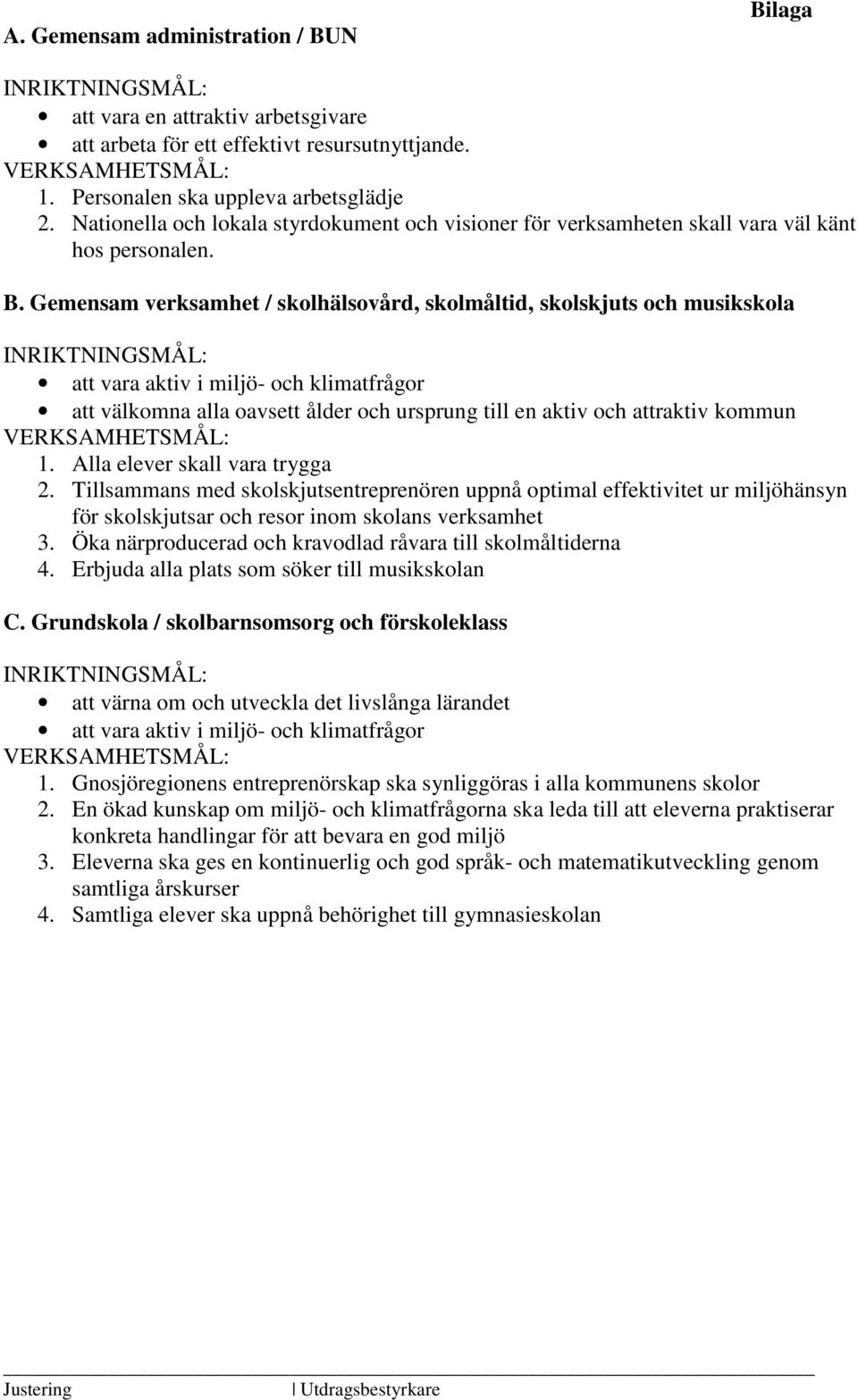 Gemensam verksamhet / skolhälsovård, skolmåltid, skolskjuts och musikskola INRIKTNINGSMÅL: att vara aktiv i miljö- och klimatfrågor att välkomna alla oavsett ålder och ursprung till en aktiv och