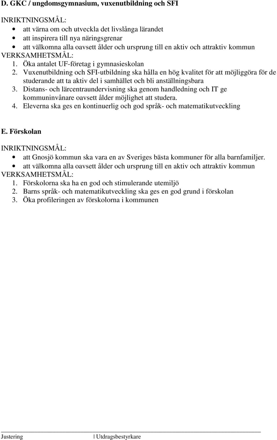 Vuxenutbildning och SFI-utbildning ska hålla en hög kvalitet för att möjliggöra för de studerande att ta aktiv del i samhället och bli anställningsbara 3.