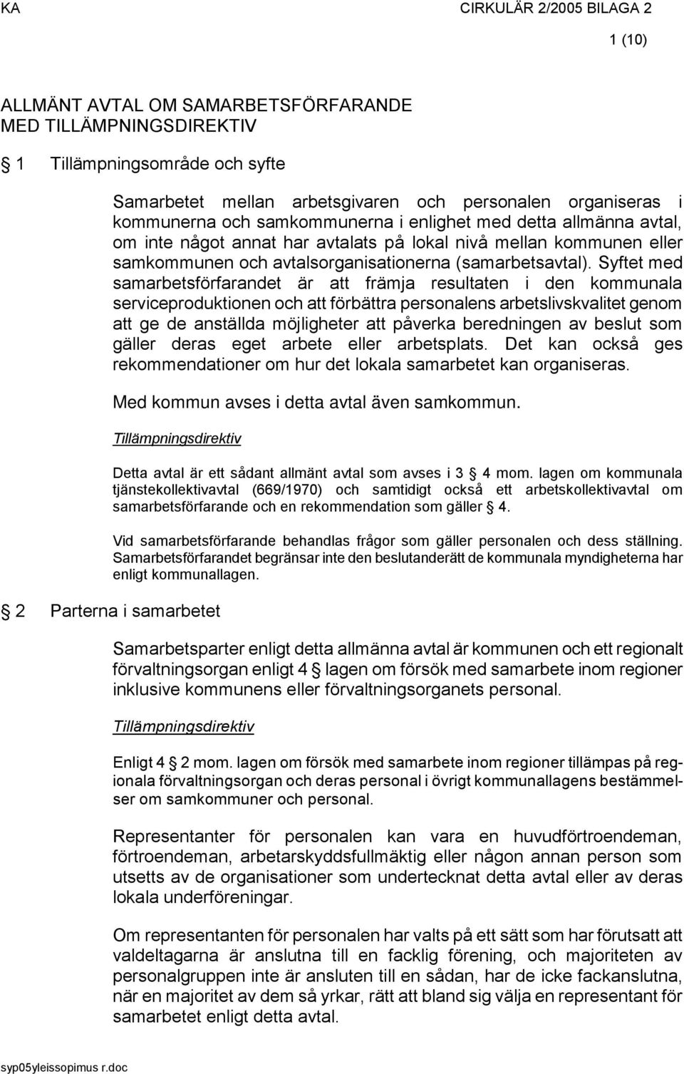 Syftet med samarbetsförfarandet är att främja resultaten i den kommunala serviceproduktionen och att förbättra personalens arbetslivskvalitet genom att ge de anställda möjligheter att påverka