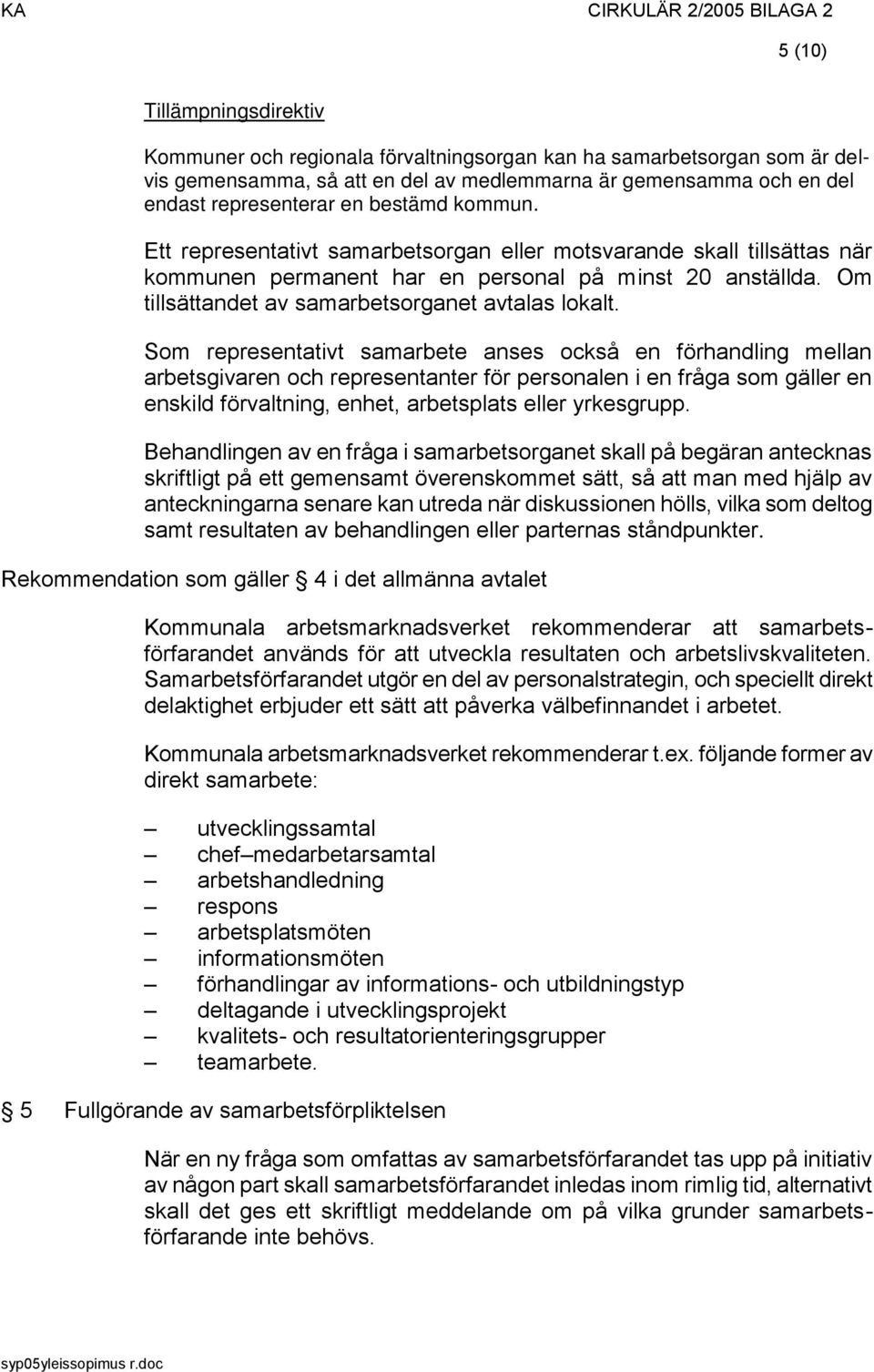 Som representativt samarbete anses också en förhandling mellan arbetsgivaren och representanter för personalen i en fråga som gäller en enskild förvaltning, enhet, arbetsplats eller yrkesgrupp.