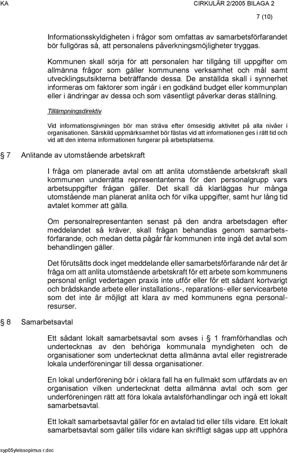 De anställda skall i synnerhet informeras om faktorer som ingår i en godkänd budget eller kommunplan eller i ändringar av dessa och som väsentligt påverkar deras ställning.