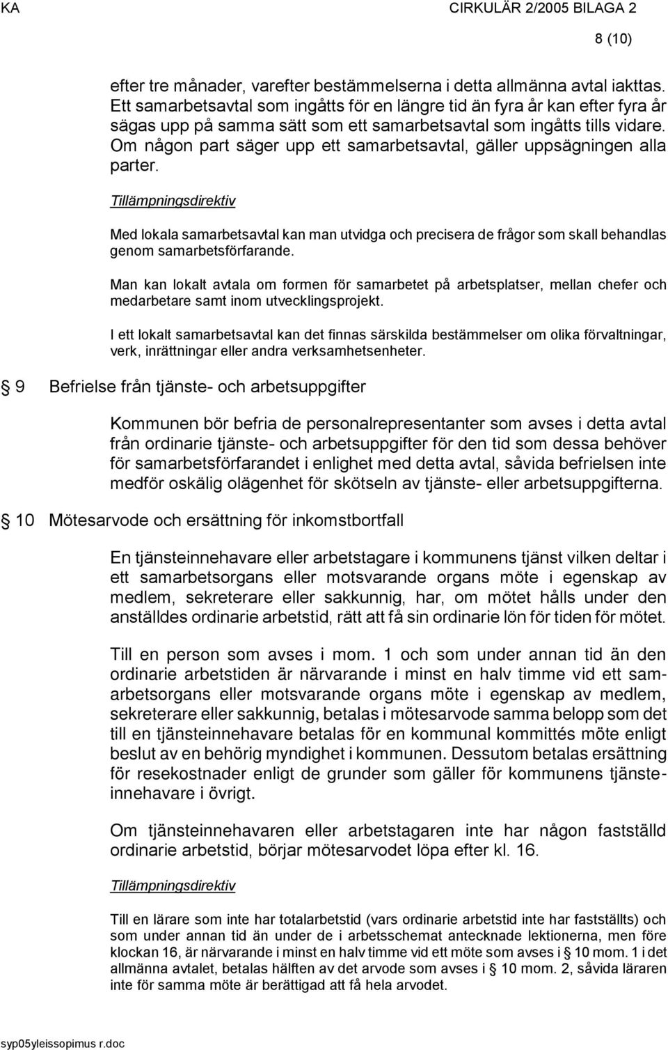 Om någon part säger upp ett samarbetsavtal, gäller uppsägningen alla parter. Med lokala samarbetsavtal kan man utvidga och precisera de frågor som skall behandlas genom samarbetsförfarande.