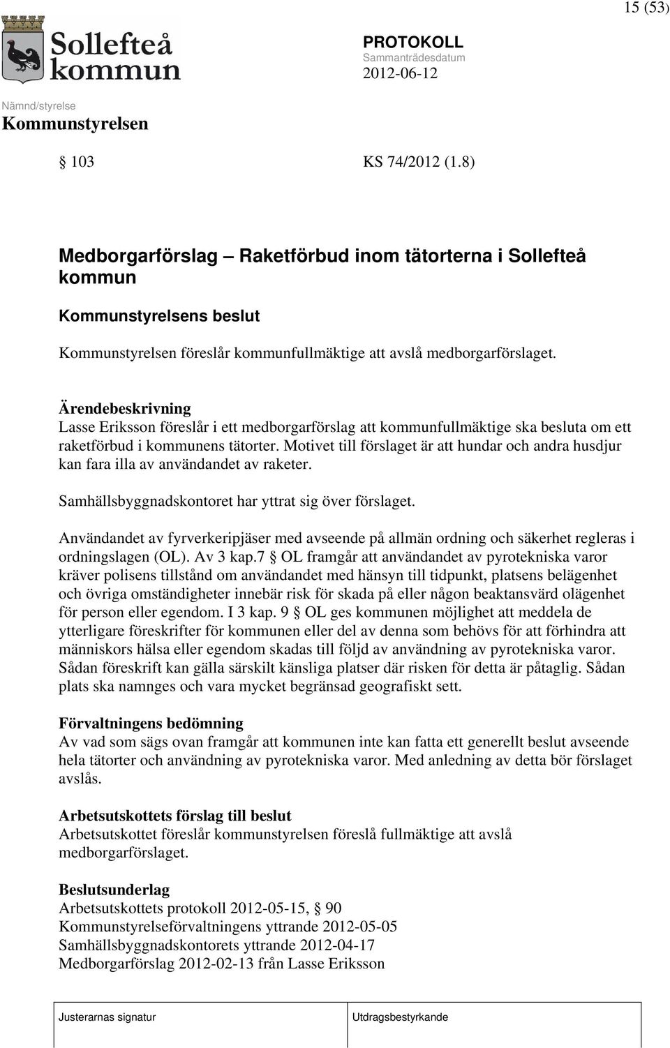 Motivet till förslaget är att hundar och andra husdjur kan fara illa av användandet av raketer. Samhällsbyggnadskontoret har yttrat sig över förslaget.