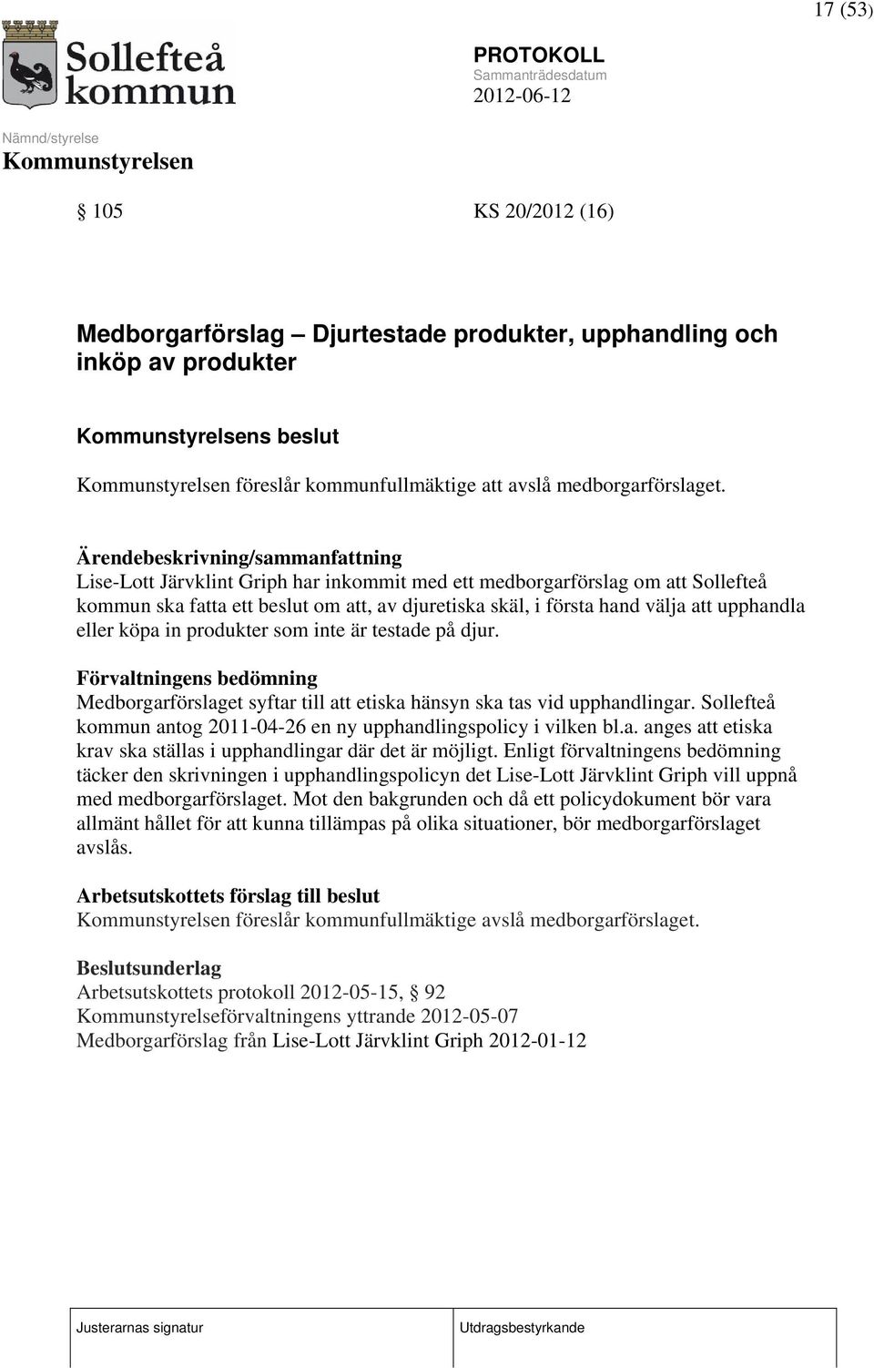 upphandla eller köpa in produkter som inte är testade på djur. Förvaltningens bedömning Medborgarförslaget syftar till att etiska hänsyn ska tas vid upphandlingar.