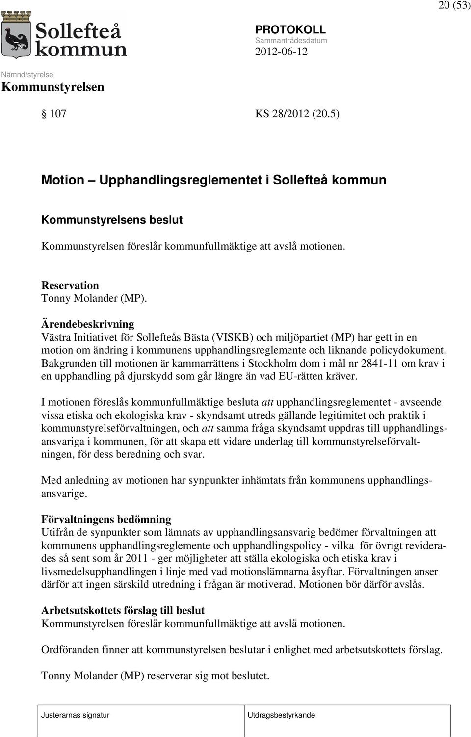 Bakgrunden till motionen är kammarrättens i Stockholm dom i mål nr 2841-11 om krav i en upphandling på djurskydd som går längre än vad EU-rätten kräver.