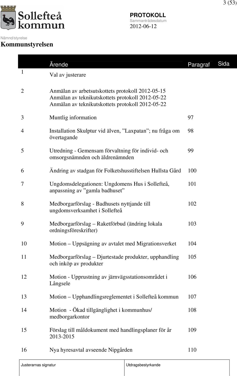 stadgan för Folketshusstiftelsen Hullsta Gård 100 7 Ungdomsdelegationen: Ungdomens Hus i Sollefteå, anpassning av gamla badhuset 8 Medborgarförslag - Badhusets nyttjande till ungdomsverksamhet i