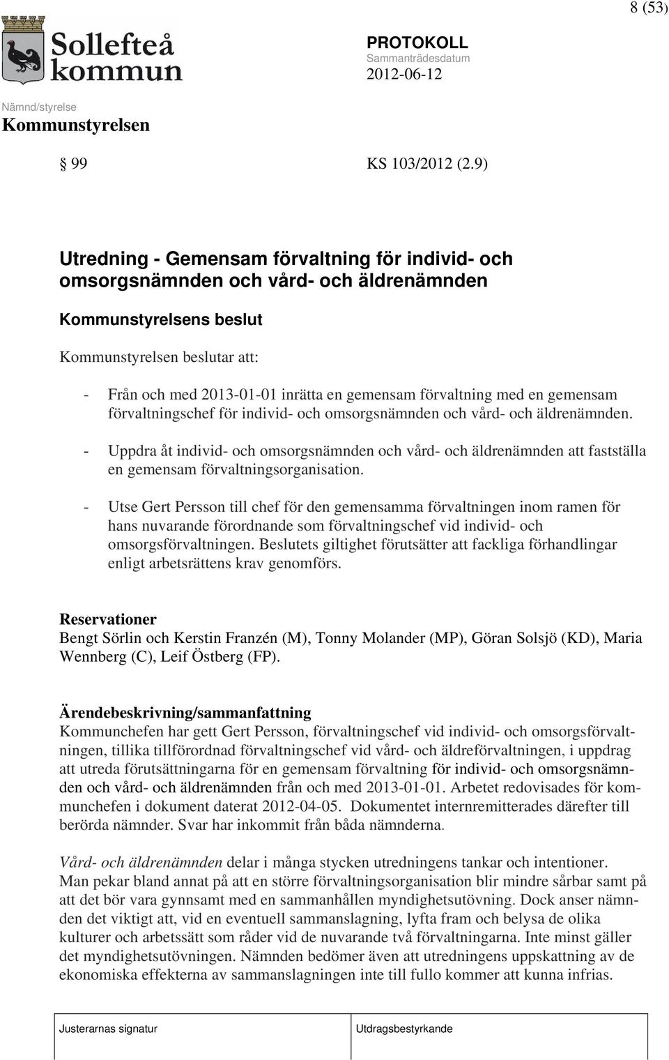 förvaltningschef för individ- och omsorgsnämnden och vård- och äldrenämnden. - Uppdra åt individ- och omsorgsnämnden och vård- och äldrenämnden att fastställa en gemensam förvaltningsorganisation.