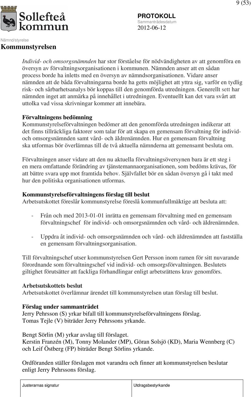 Vidare anser nämnden att de båda förvaltningarna borde ha getts möjlighet att yttra sig, varför en tydlig risk- och sårbarhetsanalys bör koppas till den genomförda utredningen.