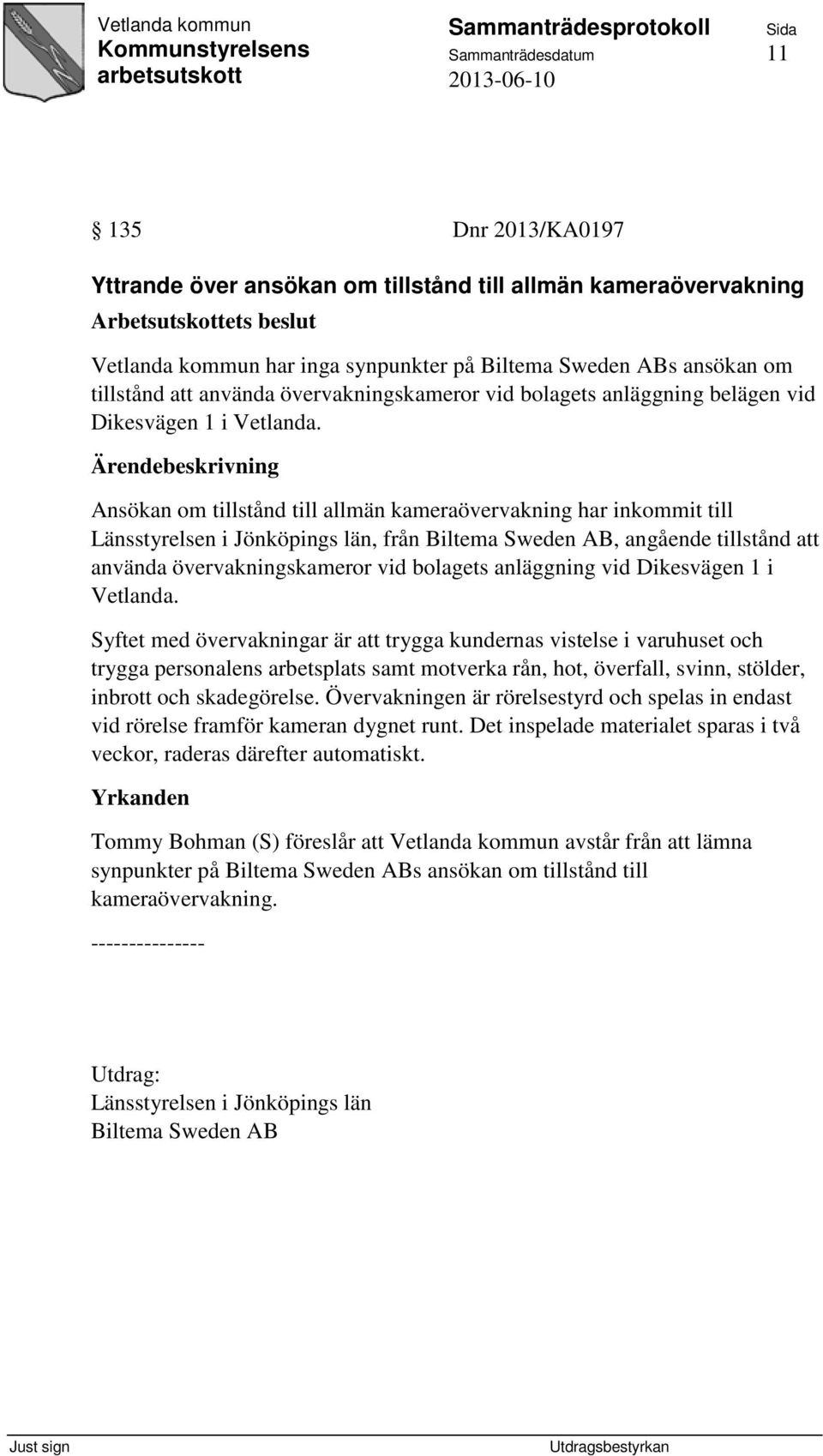 Ansökan om tillstånd till allmän kameraövervakning har inkommit till Länsstyrelsen i Jönköpings län, från Biltema Sweden AB, angående tillstånd att använda övervakningskameror vid bolagets anläggning