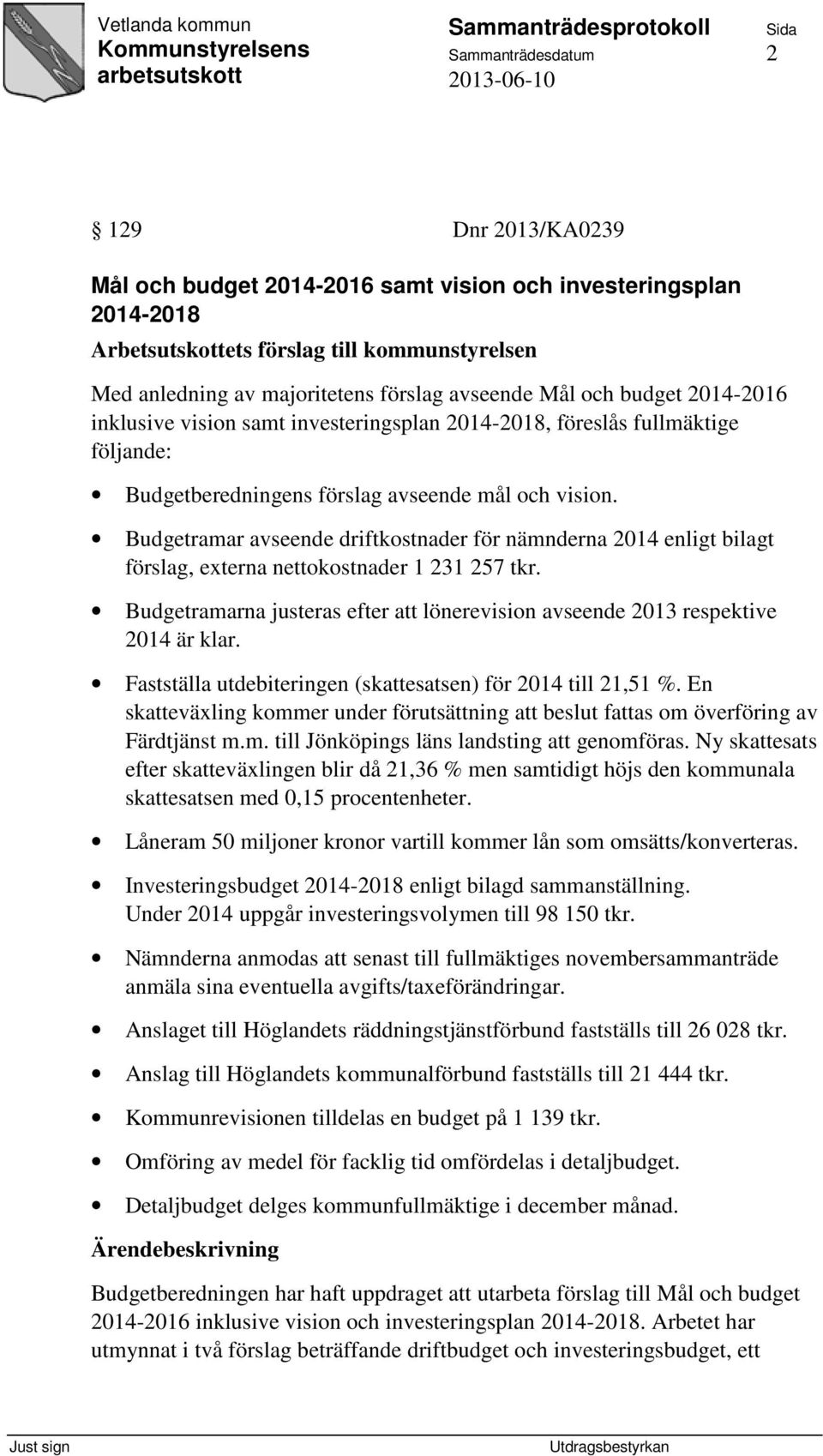 Budgetramar avseende driftkostnader för nämnderna 2014 enligt bilagt förslag, externa nettokostnader 1 231 257 tkr. Budgetramarna justeras efter att lönerevision avseende 2013 respektive 2014 är klar.