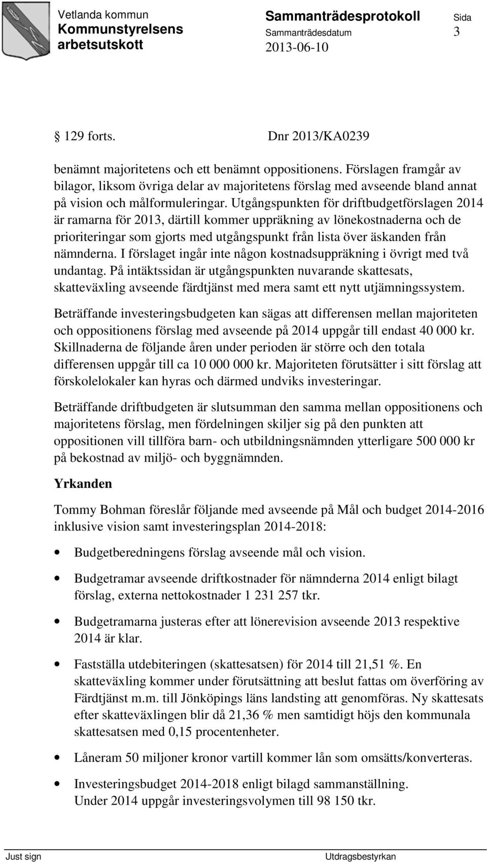 Utgångspunkten för driftbudgetförslagen 2014 är ramarna för 2013, därtill kommer uppräkning av lönekostnaderna och de prioriteringar som gjorts med utgångspunkt från lista över äskanden från