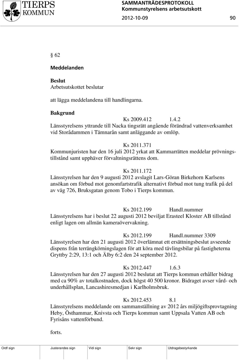 371 Kommunjuristen har den 16 juli 2012 yrkat att Kammarrätten meddelar prövningstillstånd samt upphäver förvaltningsrättens dom. Ks 2011.