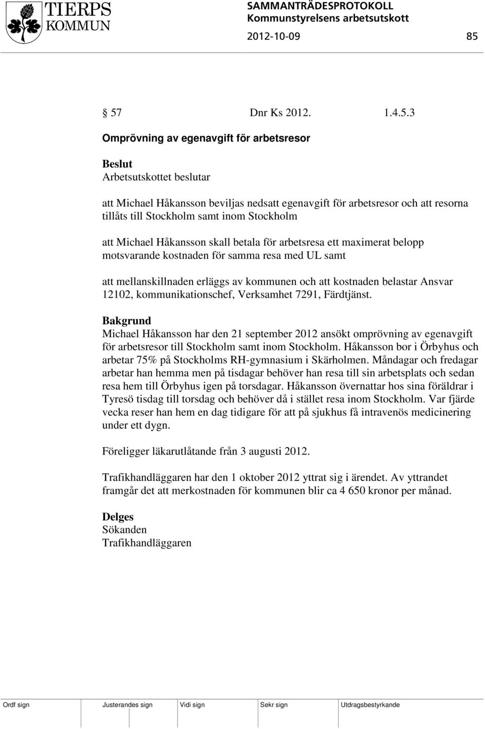 Michael Håkansson skall betala för arbetsresa ett maximerat belopp motsvarande kostnaden för samma resa med UL samt att mellanskillnaden erläggs av kommunen och att kostnaden belastar Ansvar 12102,